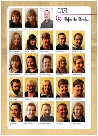 Cast

Glenda Budd      Anne killoran     Mark Worsley




Megan Mackay     Harriet Clarke    Sarah Read       Tom Caygill   Adrian Tucker




Charlie Mackay   Kirsty Sydenham   Hannah Caygill   Clare Tate    Emma Chudley




Paul Caygill     Val Clarke        Julie Parker     Sue Sellek    Alison Walker




Jo Stewart       Phil Killoran     Anthony Lees     Ian Taylor    Gaye Caygill
 