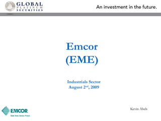 Emcor
(EME)
Industrials Sector
August 2nd
, 2009
Kevin Abels
 