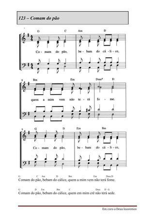 123 – Comam do pão




G             C   Am   D       Bm              Em        Dsus D
Comam do pão, bebam do cálice, quem a mim vem não terá fome.

G         D       Em    Bm     C                Dsus    D G
Comam do pão, bebam do cálice, quem em mim crê não terá sede.



                                                       Em coro a Deus louvemos
 
