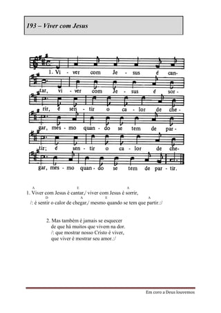 193 – Viver com Jesus




  A                     E                          A
1. Viver com Jesus é cantar,/ viver com Jesus é sorrir,
         D                  A         E                    A
 /: é sentir o calor de chegar,/ mesmo quando se tem que partir.:/


         2. Mas também é jamais se esquecer
            de que há muitos que vivem na dor.
            /: que mostrar nosso Cristo é viver,
            que viver é mostrar seu amor.:/




                                                          Em coro a Deus louvemos
 