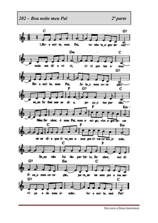 202 – Boa noite meu Pai       2ª parte




                          Em coro a Deus louvemos
 