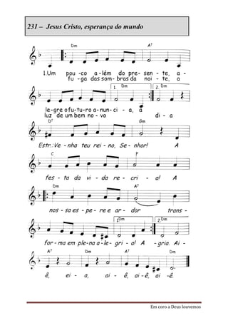 231 – Jesus Cristo, esperança do mundo




                                         Em coro a Deus louvemos
 