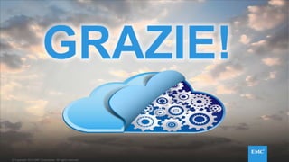 © Copyright 2014 EMC Corporation. All rights reserved.© Copyright 2014 EMC Corporation. All rights reserved.© Copyright 2014 EMC Corporation. All rights reserved.© Copyright 2014 EMC Corporation. All rights reserved.
GRAZIE!
 