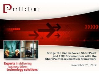 Bridge the Gap between SharePoint
     and EMC Documentum with the
SharePoint Documentum Framework

                 November 7th, 2012
 