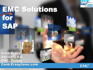 1 
© Copyright 2012 EMC Corporation. All rights reserved. 
EMC Solutions for SAP 
Cenk Ersoy 
Advisory S.E. 
EMC, Turkey 
Cenk.Ersoy@emc.com  