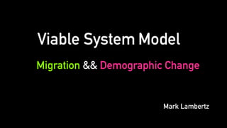 Migration && Demographic Change
Viable System Model
Mark Lambertz
 