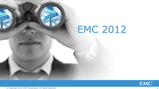 EMC 2012




© Copyright 2012 EMC Corporation. All rights reserved.              1
 
