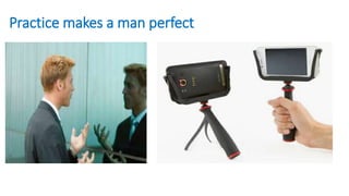 Practice makes a man perfect
 