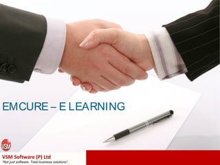 EMCURE – E LEARNING

VSM Software (P) Ltd

“Not just software. Total business solutions”.

 