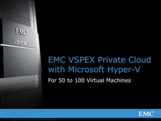 1© Copyright 2012 EMC Corporation. All rights reserved.
EMC VSPEX Private Cloud
with Microsoft Hyper-V
For 50 to 100 Virtual Machines
 