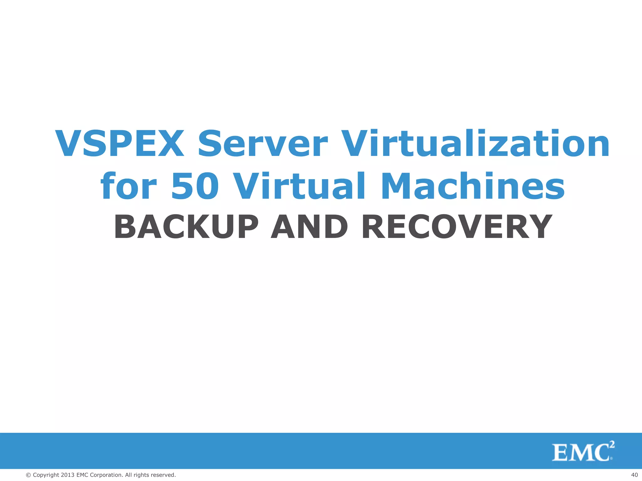 40© Copyright 2013 EMC Corporation. All rights reserved.
VSPEX Server Virtualization
for 50 Virtual Machines
BACKUP AND RECOVERY
 