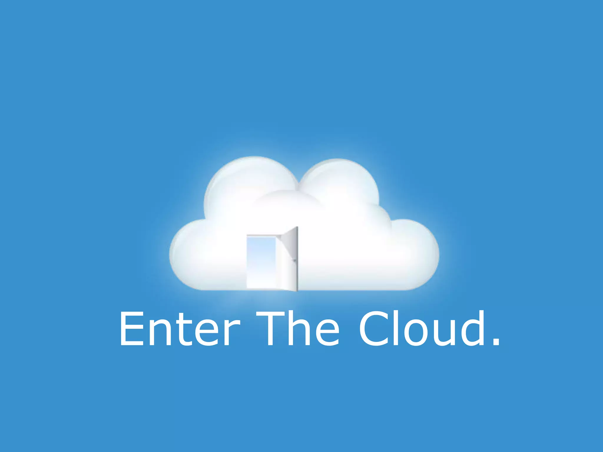 Enter The Cloud.
 
