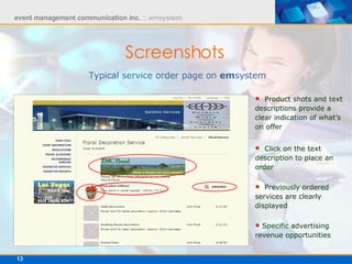 Screenshots   Typical service order page on  em system Product shots and text descriptions provide a clear indication of what’s on offer  Click on the text description to place an order Previously ordered services are clearly displayed   Specific advertising revenue opportunities 