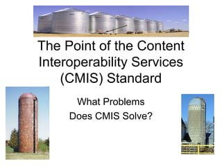 The Point of the Content
Interoperability Services
(CMIS) Standard
What Problems
Does CMIS Solve?
 