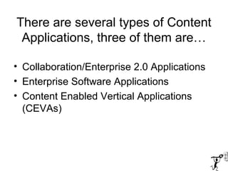 There are several types of Content
Applications, three of them are…
• Collaboration/Enterprise 2.0 Applications
• Enterpri...