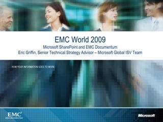 EMC World 2009Microsoft SharePoint and EMC DocumentumEric Griffin, Senior Technical Strategy Advisor – Microsoft Global ISV Team 