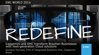 1© Copyright 2014 EMC Corporation. All rights reserved.© Copyright 2014 EMC Corporation. All rights reserved.
Capgemini and EMC transform Brazilian Businesses
with next-generation Cloud solutions
Gustavo Trevisan, CTO of Integrated Solutions Unit, Capgemini
Brazil
 