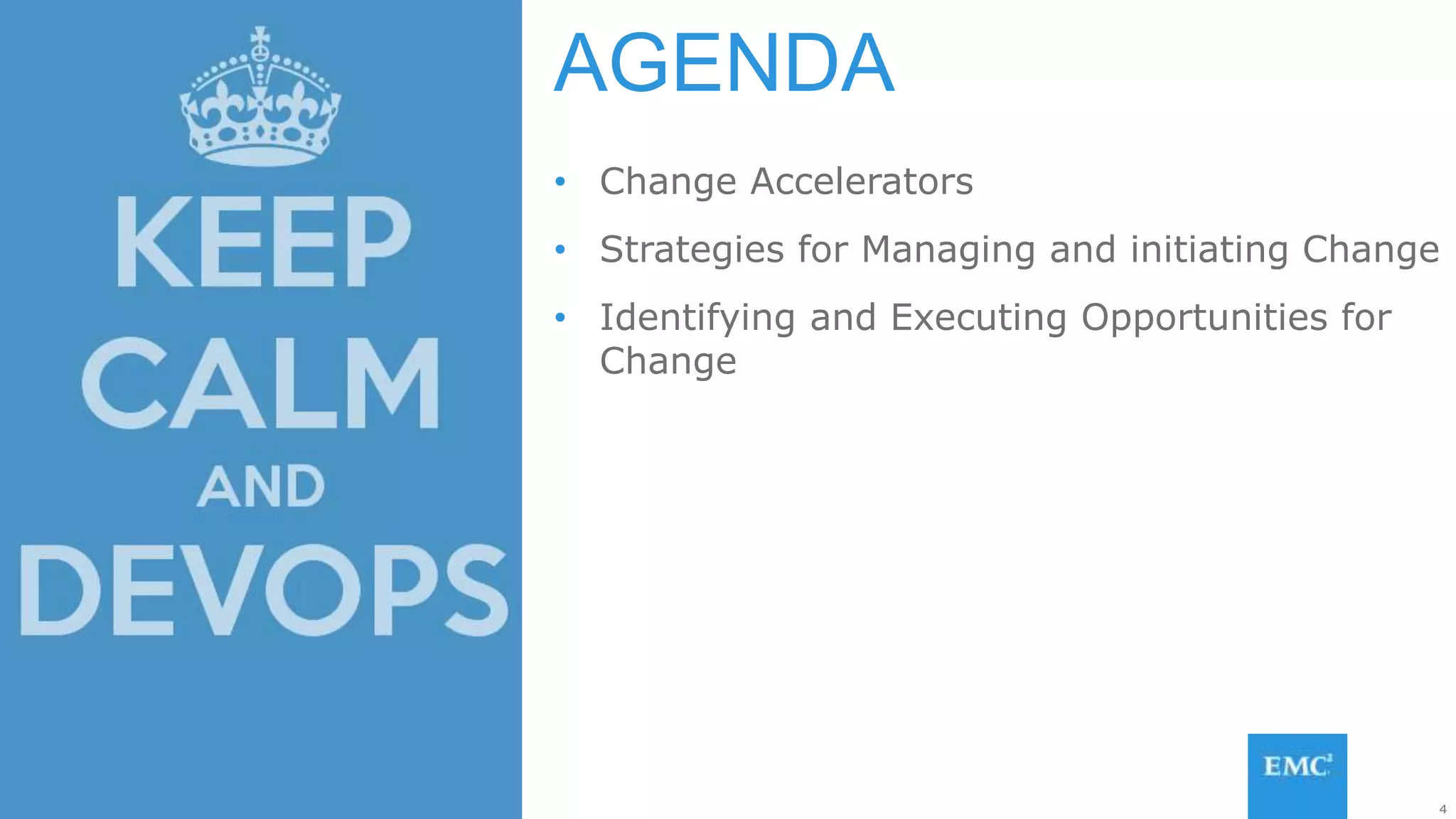 4© Copyright 2015 EMC Corporation. All rights reserved.
• Change Accelerators
• Strategies for Managing and initiating Change
• Identifying and Executing Opportunities for
Change
AGENDA
 