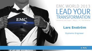 © Copyright 2013 EMC Corporation. All rights reserved. 1© Copyright 2013 EMC Corporation. All rights reserved.
Lars Enström
Systems Engineer
 