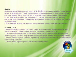 Овъѐос
Овъѐос нь уургаар баялаг бөгөөд аминдэм В1, В2, В4, К болон кали, фосфор, төмөр, магни,
иодын эх үүсвэр болно. Үүний зэрэгцээ үрийн гадна хальсанд уусамхай болон уусамхай
бус эслэг, лигнин, фитат, аминдэм, эрдэс, фенолын нэгдэл, цагаан лав зэрэг биологийн
идэвхт олон бодис оршино. Эдгээр нь бүдүүн гэдэсний хорт хавдарт өртөх эрсдлийг
бууруулах, холестериний агууламжыг багасгаж улмаар зүрхний титэм судасны эмгэг үүсэх
явцыг сааруулна.
- Хүнсэнд үрийг нь ашиглах тул гадна талын хальснаас урьдчилан цэвэрлэж хэрэглэнэ.

Хүнсний хивэг
Үр тарианы бүрхүүл хэсгийг хивэг гэнэ. Хивэг нь уураг болон В төрлийн аминдэм, кали,
магнигаар баялаг. Түүний гол үнэт чанар нь хүнсний эслэг харьцангуй их.
- Хивэг нь гэдэсний гүрвэлзэх хөдөлгөөнийг эрчимжүүлэх бөгөөд илчлэн чанар багатай.
Иймээс түүнийг элэг, цөс, нойр булчирхайн үйл ажиллагааг хямрах үед маш тохиромжтой.
Түүнчлэн хивгийг бүдүүн гэдэсний хорт хавдар, чихрийн шижин, таргалах үед эмчилгээний
зориулалтаар хэрэглэнэ.
- Хивгийг төрөл бүрийн хүнсэнд нэмэлт байдлаар хэрэглэнэ.
 