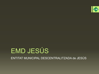 EMD JESÚS
ENTITAT MUNICIPAL DESCENTRALITZADA de JESÚS
 