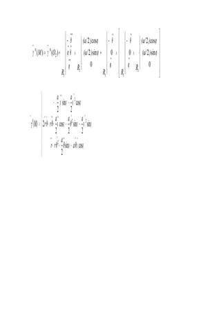 


















∧






−
∧






−
+





∧







−
+=
•
•
•
•
••
••
••
→→
0
sin2
cos2
00
0
sin2
cos2
)()(
1
11
1
1
2
00
ϕ
ϕ
ϕ
θ
ϕ
θ
ϕ
ϕ
ϕ
θϕ
θ
γγ )(a/
)(a/
R
RR
)(a/
)(a/
R
R
OM
θaθ
a
θrr
a
θ
aa
θrθr
aa
(M)γ









−−−
−−++
−−
=
•••••••
••••••••
•••
→
ϕϕϕ
ϕϕϕϕϕ
ϕϕϕϕ
cossin
2
sin
2
sin
2
cos
2
2
cos
2
sin
2
2
22
2
0
 