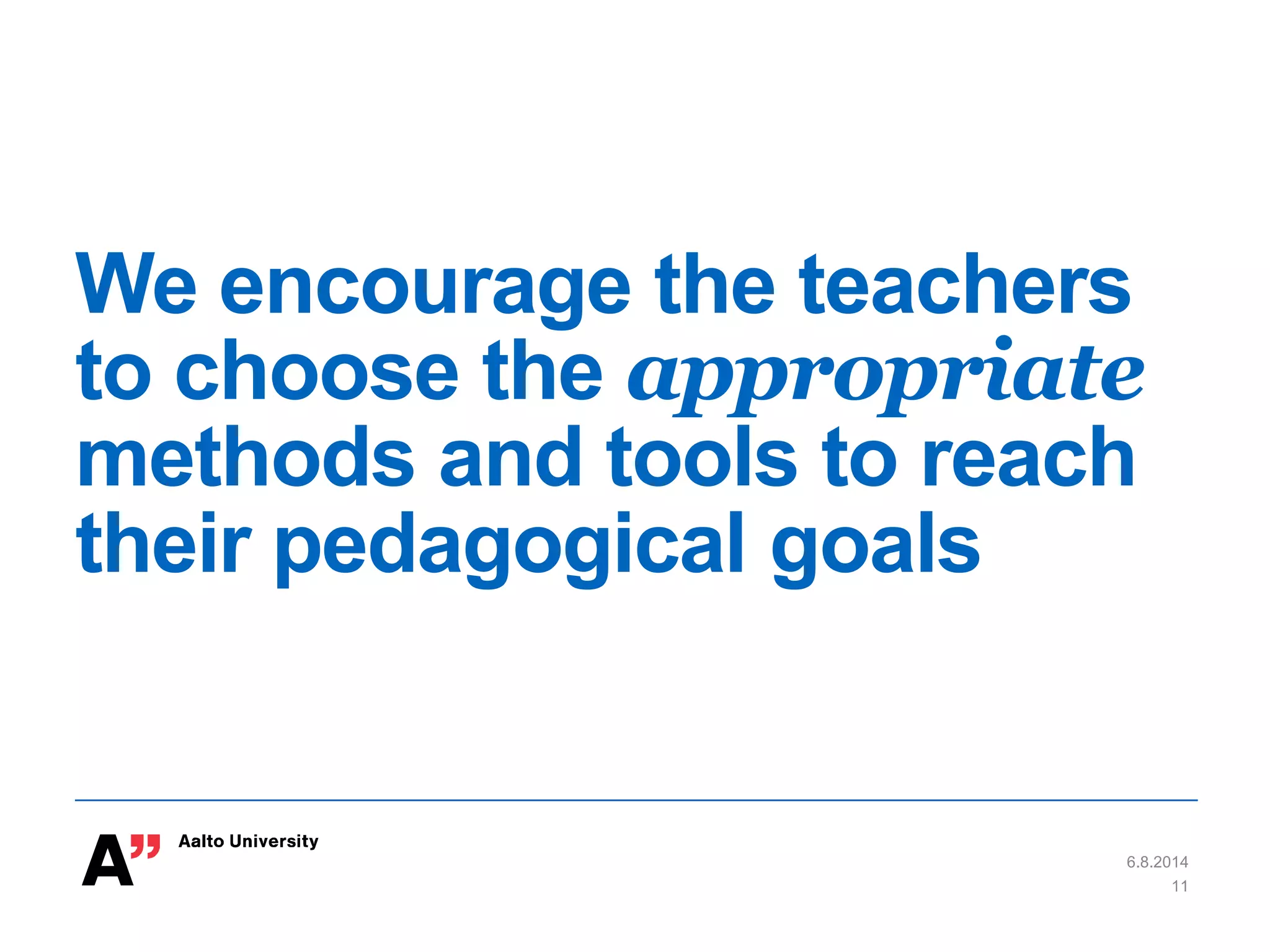 We encourage the teachers
to choose the appropriate
methods and tools to reach
their pedagogical goals
6.8.2014
11
 