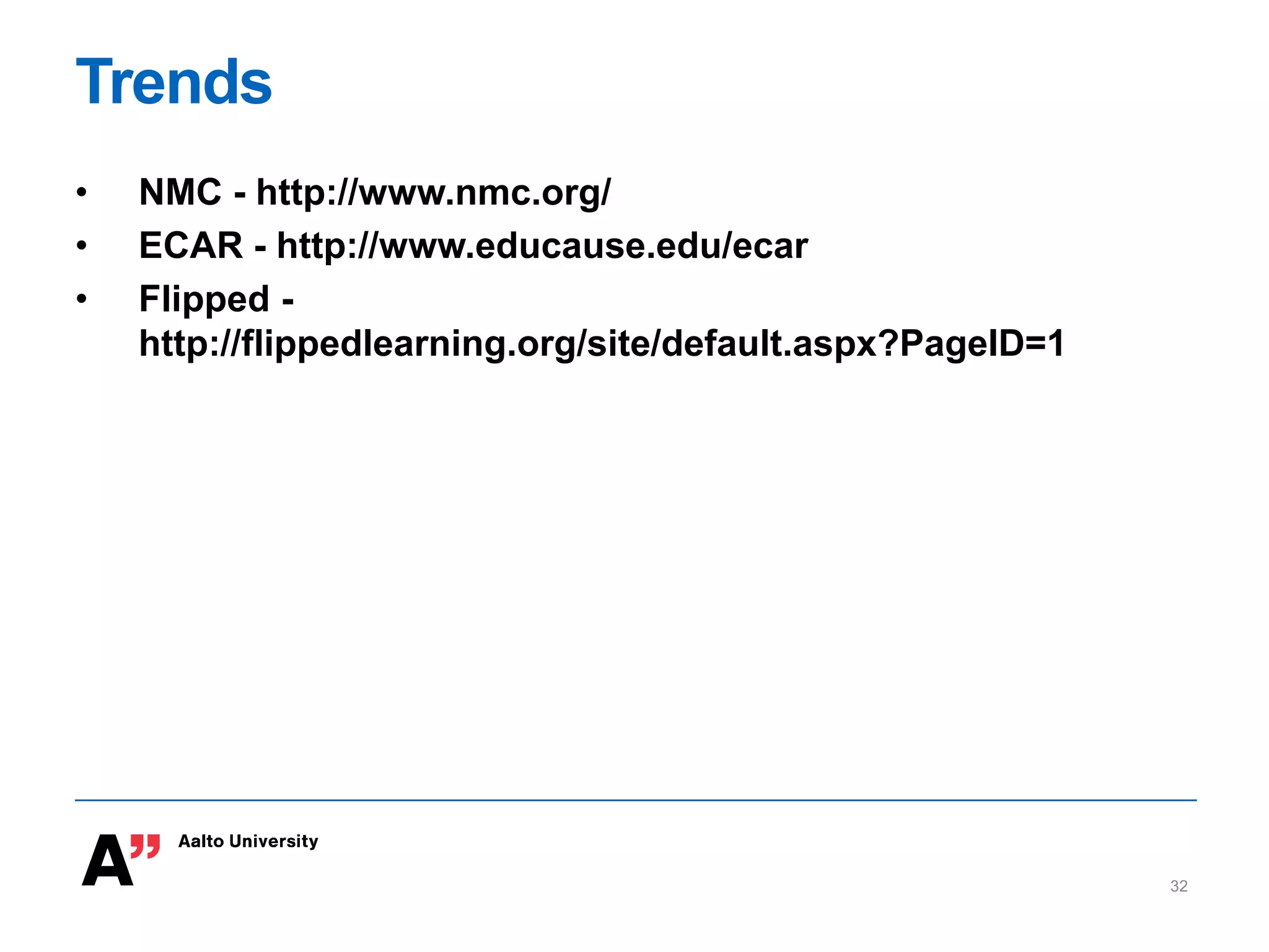Trends
• NMC - http://www.nmc.org/
• ECAR - http://www.educause.edu/ecar
• Flipped -
http://flippedlearning.org/site/default.aspx?PageID=1
32
 