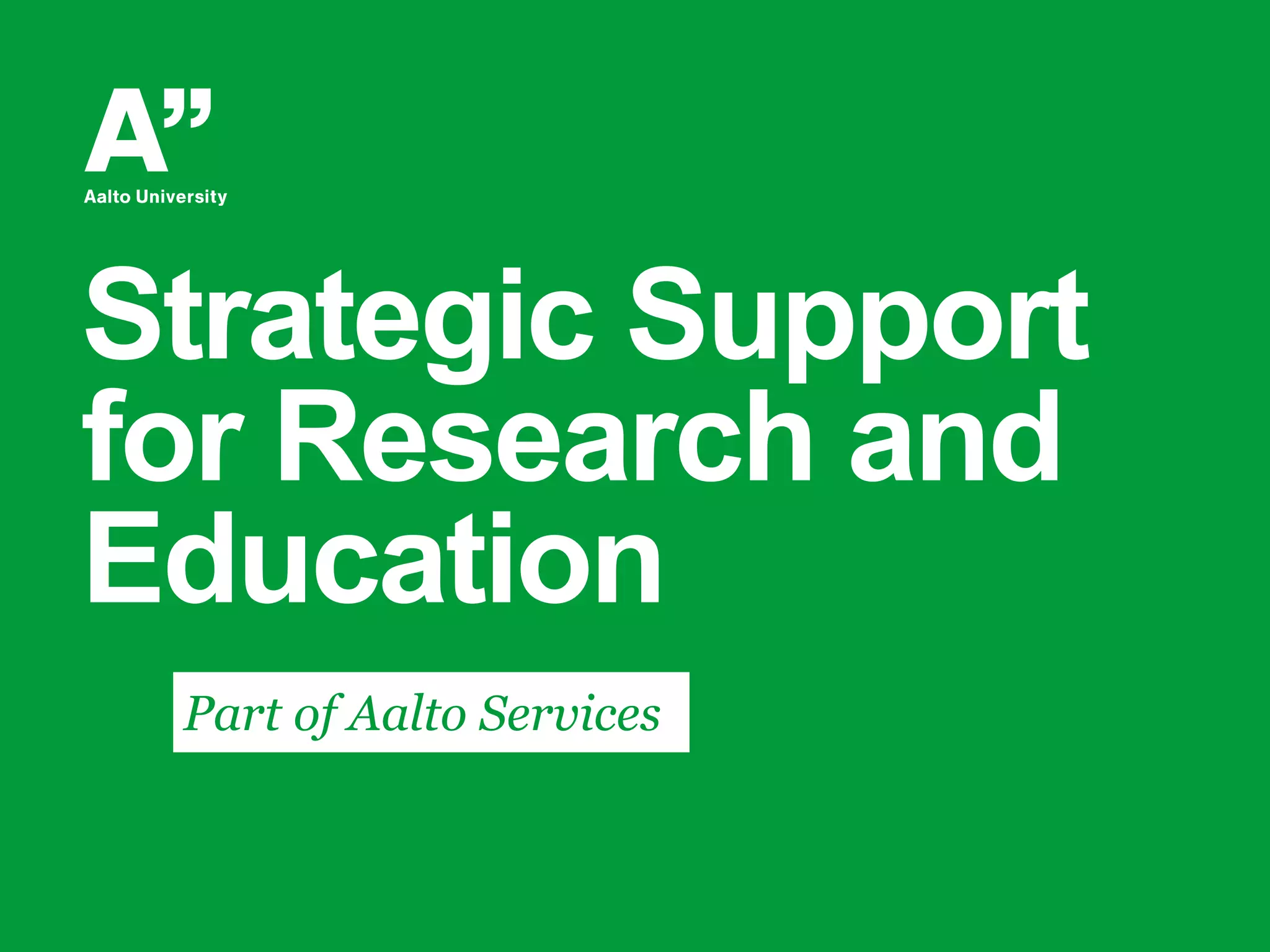 Strategic Support
for Research and
Education
Part of Aalto Services
 