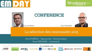 Bruno FLORENCE – Pignonsurmail – Florenceconsultant
Bruno FRIDLANSKY – Consonaute.fr
La sélection des nouveautés 2015
CONFERENCE
Bruno FLORENCE Bruno FRIDLANSKY
 