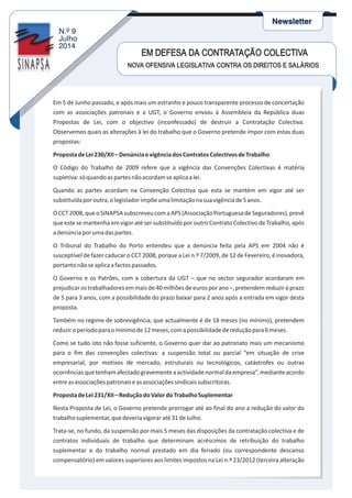 Em 5 de Junho passado, e após mais um estranho e pouco transparente processo de concertação
com as associações patronais e a UGT, o Governo enviou à Assembleia da República duas
Propostas de Lei, com o objectivo (inconfessado) de destruir a Contratação Colectiva.
Observemos quais as alterações à lei do trabalho que o Governo pretende impor com estas duas
propostas:
PropostadeLei230/XII–DenúnciaevigênciadosContratosColectivosdeTrabalho
O Código do Trabalho de 2009 refere que a vigência das Convenções Colectivas é matéria
supletiva:sóquandoaspartesnãoacordamseaplicaalei.
Quando as partes acordam na Convenção Colectiva que esta se mantém em vigor até ser
substituídaporoutra,olegisladorimpõeumalimitaçãonasuavigênciade5anos.
OCCT2008,queoSINAPSAsubscreveucomaAPS(AssociaçãoPortuguesadeSeguradores),prevê
que este se mantenha em vigor até ser substituído por outro Contrato Colectivo de Trabalho, após
adenúnciaporumadaspartes.
O Tribunal do Trabalho do Porto entendeu que a denúncia feita pela APS em 2004 não é
susceptível de fazer caducar o CCT 2008, porque a Lei n.º 7/2009, de 12 de Fevereiro, é inovadora,
portantonãoseaplicaafactospassados.
O Governo e os Patrões, com a cobertura da UGT – que no sector segurador acordaram em
prejudicarostrabalhadoresemmaisde40milhõesdeeurosporano–,pretendemreduziroprazo
de 5 para 3 anos, com a possibilidade do prazo baixar para 2 anos após a entrada em vigor desta
proposta.
Também no regime de sobrevigência, que actualmente é de 18 meses (no mínimo), pretendem
reduziroperíodoparaomínimode12meses,comapossibilidadedereduçãopara6meses.
Como se tudo isto não fosse suficiente, o Governo quer dar ao patronato mais um mecanismo
para o fim das convenções colectivas: a suspensão total ou parcial “em situação de crise
empresarial, por motivos de mercado, estruturais ou tecnológicos, catástrofes ou outras
ocorrênciasquetenhamafectadogravementeaactividadenormaldaempresa”,medianteacordo
entreasassociaçõespatronaiseasassociaçõessindicaissubscritoras.
PropostadeLei231/XII–ReduçãodoValordoTrabalhoSuplementar
Nesta Proposta de Lei, o Governo pretende prorrogar até ao final do ano a redução do valor do
trabalhosuplementar,quedeveriavigoraraté31deJulho.
Trata-se, no fundo, da suspensão por mais 5 meses das disposições da contratação colectiva e de
contratos individuais de trabalho que determinam acréscimos de retribuição do trabalho
suplementar e do trabalho normal prestado em dia feriado (ou correspondente descanso
compensatório) em valores superiores aos limites impostos na Lei n.º 23/2012 (terceira alteração
EMDEFESA DA CONTRATAÇÃOCOLECTIVA
NOVA OFENSIVA LEGISLATIVA CONTRA OS DIREITOS E SALÁRIOS
 