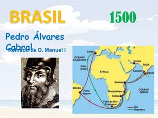 BRASIL1500Pedro Álvares CabralReinado de D. Manuel I
