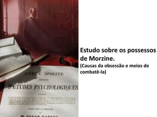 Estudo sobre os possessos 
de Morzine. 
(Causas da obsessão e meios de 
combatê-la) 
 