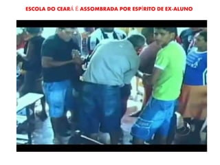 ESCOLA DO CEARÁ É ASSOMBRADA POR ESPÍRITO DE EX-ALUNO 
 