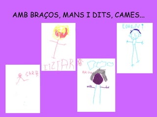 AMB BRAÇOS, MANS I DITS, CAMES...