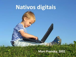 Nativos digitais




        Marc Prensky, 2001
 
