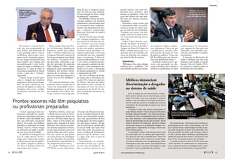 A baixa capacitação dos pro-
fissionais envolvidos no atendi-
mento aos dependentes químicos
no Brasil é outra dificuldade para
que seja oferecido tratamento
efetivo. De acordo com Roberto
Kinoshita, coordenador de Saúde
Mental, Álcool e Outras Drogas
do Ministério da Saúde, o proble-
ma tem raiz nas universidades.
“A questão da emergência na
área de saúde mental, álcool e
drogas não é importante, porque
academicamente não dá publica-
ção. Então, ninguém se dedica a
isso. Nem os Estados Unidos têm
experts nessa área”, afirma.
Kinoshita informa ainda que
“o Brasil tem em torno de 30 ve-
zes menos psiquiatras do que um
país rico e 20 vezes menos que na
Itália. Temos 15 vezes menos psi-
quiatras que a Argentina. É muita
diferença. Não teremos nas próxi-
mas décadas psiquiatras suficien-
tes para que possamos pensar da
mesma forma que nesses países.
Ou seja, vamos ter que pensar
em outras formas de abordagem
que não dependam da formação
de profissionais especializados ou
não atingiremos nossas metas”.
O senador Wellington Dias
(PT-PI) faz eco aos especialistas.
“Ouvimos do Ministério da Saú-
de, do Conselho Federal de Me-
dicina, das comunidades terapêu-
ticas, dos representantes da área
de psiquiatria e de outros segmen-
tos, uma queixa comum: a de que
não há profissionais qualificados
na área da saúde para tratar desse
tema. Não temos, nos prontos-so-
corros, condição de atendimento
para esse tipo de questão e esse
é o lugar onde mais se procura
­atendimento”.
Respondendo ao senador,
Kinoshita afirma que o gover-
no está ciente do problema. “De
fato, os prontos-socorros, na sua
Prontos-socorros não têm psiquiatras
ou profissionais preparados
Além do estigma que sofre da sociedade, o depen-
dente químico ainda é alvo de discriminação na rede
pública de saúde. Essa seria, segundo os próprios
médicos, mais uma falha na formação dos profissio-
nais de saúde que precisa ser corrigida para que haja
expectativa de recuperação da pessoa que busca
atendimento.
A denúncia é feita pelo próprio coordenador de
Saúde Mental, Álcool e Outras Drogas do Ministério
da Saúde, Roberto Kinoshita. “Os usuários de drogas,
de álcool, de crack, essa população cada vez mais po-
bre, mais vulnerável, mais estigmatizada também é
vítima de discriminação nos serviços de saúde”, afirma
Roberto Kinoshita. Ele relata que, durante a triagem
nos prontos-socorros, os profissionais relegam a se-
gundo plano o dependente de drogas, mesmo que
tenha sintomas graves.
“A convulsão é visível, você tem que intervir, não
tem como fugir. Mas, se a pessoa que chegar andan-
do e falar que não está se sentindo bem, estiver mal
vestida, for negra e tiver histórico de uso de droga;
ou ainda se essa pessoa vier carregada porque estava
embriagada ou por outro motivo, a discriminação leva
a situações em que o paciente é descuidado e acaba
morrendo”, revela o coordenador do ministério.
Ele acrescenta que “não temos como enfrentar os
preconceitos por lei, mas a discriminação, sim. Por
isso, é preciso tornar a discriminação uma falta. A pes-
soa pode não gostar de quem está atendendo, mas
tem que atender. Em toda a rede nacional, a ideia é
de que as pessoas sejam habilitadas, capacitadas para
atender do ponto de vista técnico e do ponto de vista
ético. E isso, nos prontos-socorros, não é simples”.
O senador Eduardo Amorim (PSC-SE) lembra que
“pode até faltar um medicamento ou equipamento,
mas, um gesto de carinho na abordagem está na índo-
le de cada um. Isso é intransferível e não pode faltar”.
Médicos denunciam
discriminação a drogados
no sistema de saúde
No entanto, a resposta do Es-
tado não tem unanimidade no
meio médico. José Raimundo da
Costa, psicólogo clínico e mestre
em Bioética, observa que o trata-
mento cruel e desumano registra-
do nos antigos manicômios deu
força àqueles “que clamam pela
desospitalização e pelo fecha-
mento de todos os hospitais psi-
quiátricos. É como se todas as
instituições psiquiátricas fossem
assim, o que não é verdade”,
argumenta.
À época em que a lei foi apro-
vada, a imagem dos hospitais
psiquiátricos estava muito desgas-
tada, em meio a denúncias, am-
plamente divulgadas na mídia, de
abandono, maus-tratos e cruelda-
de impostos a pacientes nos anos
1990.
Nesse sentido, Emmanuel For-
tes, da Associação Brasileira de
Psiquiatria, acredita que o debate
sobre a reforma psiquiátrica no
Congresso Nacional começou de
forma preconceituosa com relação
aos médicos. “O projeto de lei
que deu início à discussão, e que
não foi aprovado, do deputado
Paulo Delgado (PT-MG), tratava
psiquiatras como sequestradores,
violadores dos direitos funda-
mentais do ser humano e cúm-
plices de crimes que chegariam à
tortura. Era um viés ideológico”,
­afirma.
Por conta das denúncias e des-
se projeto, Fortes entende que se
“criou uma animosidade contra o
hospital psiquiátrico, de tal forma
que perdemos 90 mil leitos des-
de que começou essa famigerada
ideia de que os hospitais fazem
mal. Faz mal um mau hospital.
O bom hospital faz bem à saúde
da população”, argumenta.
Ele defende o retorno de inves-
timentos públicos em hospitais
psiquiátricos especializados para
os tratamentos mais complexos,
inclusive dos dependentes de dro-
gas, e contesta a interpretação
dada pelo Ministério da Saúde à
Lei 10.216/01.
“Essa lei foi feita para discipli-
nar o hospital psiquiátrico e não
para destruí-lo. Foi feita para di-
zer: funcione com uma equipe
competente, multiprofissional.
Se não tiver médico, enfermeiro,
assistente social, psicólogo e te-
rapeuta ocupacional, o local será
considerado um asilo, impróprio
para o tratamento. E hoje nós
estamos vendo proliferar os Caps,
e até outros estabelecimentos,
sem quaisquer condições de obe-
decerem a esse pressuposto de-
finido na lei para a internação
de doentes psiquiátricos”, afirma
o representante da ABP.
Para ele, a definição de limites
de tempo para a internação, fei-
ta pelo MS, é mais um equívoco
da Política Nacional de Saúde,
que define a priori o período de
internação sem levar em conta a
competência de decidir do mé-
dico, estabelecida claramente na
Lei 10.216/01.
grande maioria, não estão pre-
parados para atender, nem
mesmo os alcoólicos. Uma boa
parte dos clínicos não sabe aten-
der bem essa doença rotineira,
corriqueira”.
Kinoshita avalia ainda que
o treinamento dado aos profis-
sionais se perde em pouco tem-
po, em razão da sua mobilidade.
“Passados seis meses, um ano,
aquele treinamento perde a eficá-
cia. É necessária educação perma-
nente”, diz.
Esdras Cabus Moreira, coor-
denador do Núcleo de Estudos e
Pesquisas do Centro de Estudos e
Terapias do Abuso de Drogas, da
Bahia, também aponta que a ca-
pacitação não traz resultados por
conta da dispersão das equipes,
em razão da falta de recursos.
Experiências
Wellington Dias cobra solução
imediata para o problema. “Há
universidades prontas para prepa-
rar terapeutas, médicos, psiquia-
tras, enfermeiros. Parece-me que
a qualificação é uma das coisas
mais baratas do ponto de vista
de políticas públicas. O que são
R$ 10 milhões para um país rea-
lizar uma qualificação dessas?”
Kinoshita esclarece que o go-
verno está apostando na edu-
cação à distância para treinar e
atualizar os profissionais de saúde
continuamente. O treinamento
será, segundo ele, feito pela rede
Telessaúde, cujo conteúdo é pro-
vido por universidades e hospitais
universitários.
A intenção do Ministério da
Saúde é interligar essa rede, hoje
limitada a nove estados, à rede do
Sistema Único de Saúde (SUS),
de maneira a atender todos os
profissionais da rede pública.
J.
Freitas
Lia de Paula
Moreira
Mariz
Segundo Emmanuel
Fortes, da ABP, criou-se
no país "uma animosidade
contra o hospital
psiquiátrico"
Wellington Dias cobra do
governo mais especialistas
em dependência química
para a rede pública de saúde
Usuários de drogas sofrem com o
preconceito nos prontos-socorros, diz
representante do Ministério da Saúde
44 
agosto de 2011 www.senado.gov.br/emdiscussao 
45
Tratamento
SUMÁRIO
 