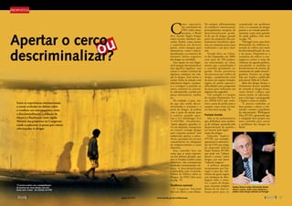 C
omo signatário
das convenções da
ONU sobre entor-
pecentes, o Brasil
deve manter ilegais drogas
como cocaína, heroína e ma-
conha. Porém, como mostra
a experiência em diversos
países, existe margem para
alternativas, como a descri-
minalização, na tentativa de
diminuir efeitos negativos
das drogas na sociedade.
Essa opção só está dispo-
nível porque descriminalizar
não significa legalizar, mas
retirar o caráter criminal de
algumas condutas em rela-
ção às drogas. Sem retirar o
caráter ilícito da relação com
substâncias ilegais, a propos-
ta é extinguir a punição na
esfera criminal ou suavizá-​
la, substituindo a prisão por
penas alternativas, multas
etc.
Na verdade, o país, ain-
da que não tenha descri-
minalizado o consumo e o
porte de drogas, já acabou
com a pena de prisão para
o usuário quando apro-
vou a Lei Antidrogas (Lei
11.343/06). Atualmente,
“quem adquirir, guardar, ti-
ver em depósito, transportar
ou trouxer consigo drogas
para consumo pessoal” será
submetido apenas a adver-
tência, prestação de serviços
comunitários ou obrigação
de ­
comparecimento a curso
educativo.
Esse caminho leva em
conta que as ações repressi-
vas das últimas décadas, que
têm os Estados Unidos como
referência, não conseguiram
resultados minimamente efi-
cazes. A descriminalização
é defendida pela Comissão
Global de Política sobre as
Drogas, da ONU (leia mais
na pág. 72).
Tendência nacional
O Congresso Nacional
não está alheio a esse debate.
No entanto, diferentemente
da tendência internacional,
principalmente europeia, de
descriminalização gradu-
al do uso de drogas, grande
parte das propostas dos par-
lamentares brasileiros apos-
tam em aumentar penas para
traficantes e até para usuá-
rios.
Estudo feito na Câma-
ra dos Deputados em 2009,
com mais de 100 propos-
tas relacionadas ao tema,
mostra que a penalização é
o caminho geralmente su-
gerido. Prisão preventiva
em processos por tráfico de
drogas, cumprimento total
da pena em regime fechado,
regime de prisão especial e
dificuldades para progressão
da pena para traficantes são
algumas das sugestões.
Um exemplo é o projeto
do senador Demóstenes Tor-
res (DEM-GO) que reins-
titui a pena de prisão para o
usuário, como existe na Sué-
cia (leia mais na pág. 75).
Punição branda
Mas já há parlamentares
que defendem uma mudan-
ça de enfoque, passando pela
despenalização do usuário e
até mesmo pela legali-
zação das drogas.
Eduardo Suplicy
(PT-SP), por exemplo,
apresentou à subcomis-
são da CAS um artigo
do deputado federal
Paulo Teixeira (PT-SP)
que pede um “debate
aberto e sereno” sobre
drogas, por não haver
“soluções mágicas”.
A política adotada
recentemente por Por-
tugal é uma das refe-
rências de quem sugere
essa mudança de abor-
dagem sobre o tema.
Lá, o porte de drogas
para consumo próprio
deixou de ser uma in-
fração penal para ser
considerado um problema
civil, e o consumo de drogas
passou a ser tratado priorita-
riamente como uma questão
de saúde pública (leia mais
na pág. 79).
“Portugal viveu uma forte
diminuição da violência as-
sociada ao tráfico por meio
da descriminalização do uso
e da posse. Deprimiu-se a
economia do tráfico e con-
seguiu-se retirar o tema da
violência da agenda política,
vinculando as medidas ao
fortalecimento do sistema de
tratamento de saúde mental”,
pondera Teixeira no artigo
lido por Suplicy, publicado
pelo jornal Folha de S.Paulo.
Além das drogas ilícitas, o
Parlamento discute medidas
de controle às drogas lícitas,
como álcool e tabaco, que
outros países já adotaram,
para restringir a propaganda
e limitar e taxar as vendas.
“É preciso trabalhar as
duas pontas, a oferta e a de-
manda”, resume o presidente
da subcomissão, Wellington
Dias (PT-PI), apontando que
o colegiado deve propor um
novo caminho para atacar
o problema das drogas no
Brasil.
Entre as experiências internacionais
a serem avaliadas no debate sobre
o combate aos entorpecentes, estão
a descriminalização, a redução de
danos e a fiscalização mais rígida.
Maioria das propostas no Congresso
tende a aumentar as penas por crimes
relacionados às drogas
ou
Apertar o cerco
descriminalizar?
“É preciso acabar com a marginalização
de pessoas que usam drogas, mas não
fazem mal a outras”, diz relatório da ONU
Suplicy destaca artigo defendendo debate
aberto e sereno, tendo como referência a
política sobre drogas adotada em Portugal
propostas
Marcello
Casal
Jr.
Cristina
Gallo
70 
agosto de 2011 www.senado.gov.br/emdiscussao 
71
SUMÁRIO
 