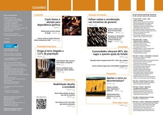 Atuação do Estado
Faltam verbas e coordenação
nas iniciativas do governo
página
48
Senad só aplicou dois
terços do que estava
previsto página
51
Da guerra ao tratamento:
uma história de como
o Brasil enfrenta as
drogas página
58
Sociedade
Comunidades oferecem 80% das
vagas e querem ajuda do Estado
página
60
Fazendas dizem recuperar entre 40% e 80% dos viciados
página
63
Anvisa ameniza regras para comunidades terapêuticas
página
67
Propostas
Apertar o cerco ou
descriminalizar?
página
70
Oposta à política
atual, legalização é
polêmica página
74
Subcomissão busca
referência em outros
países página
78
Para saber mais
página
81
Contexto
Crack chama a
atenção para
dependência química
página
7
Subcomissão prioriza vítimas
da droga página
10
Guerra contra as drogas fracassou,
afirma comissão da ONU página
18
Realidade brasileira
Droga já teria chegado a
1,2% da população
página
22
Universitários têm consumo
mais intenso e frequente
página
27
Álcool é problema muito
mais grave, dizem médicos
página
30
Tratamento
Reabilitação desafia
a sociedade
página
32
Brasil adota redução de danos,
mas não há consenso
página
36
País oferece 0,34% dos leitos
que seriam necessários
página
39
Mesa do Senado Federal
Presidente: José Sarney
1ª vice-presidente: Marta Suplicy
2º vice-presidente: Wilson Santiago
1º secretário: Cícero Lucena
2º secretário: João Ribeiro*
3º secretário: João Vicente Claudino
4º secretário: Ciro Nogueira
Suplentes de secretário: Gilvam Borges*, João
Durval, Maria do Carmo Alves e
Vanessa Grazziotin
Diretora-geral: Doris Peixoto
Secretária-geral da Mesa: Claudia Lyra
*Licenciados
Expediente
Diretor: Fernando Cesar Mesquita
Diretor de Jornalismo: Davi Emerich
A revista Em discussão! é editada pela
Secretaria Jornal do Senado
Diretor: Eduardo Leão (61) 3303-3333
Editores: João Carlos Teixeira e Thâmara Brasil
Reportagem: João Carlos Teixeira, Juliana Steck e
Thâmara Brasil
Diagramação: Bruno Bazílio e Priscilla Paz
Arte: Cássio Costa, Diego Jimenez e Priscilla Paz
Revisão: André Falcão, Fernanda Vidigal,
Juliana Rebelo, Pedro Pincer e Silvio Burle
Pesquisa de fotos: Braz Félix, Leonardo Sá e Natasha
Machado
Produção: Mauro Vergne
Tratamento de imagem: Edmilson Figueiredo e
Roberto Suguino
Circulação e atendimento ao leitor:
Shirley Velloso (61) 3303-3333
Capa: Priscilla Paz sobre foto de Marcello
Casal/EBC
1ª impressão: 2.500 exemplares
2ª impressão: 12 mil exemplares
Site: www.senado.gov.br/emdiscussao
E-mail: jornal@senado.gov.br
Tel.: 0800 61-2211
Fax: (61) 3303-3137
Praça dos Três Poderes, Ed. Anexo 1 do
Senado Federal, 20º andar –
70165-920 – Brasília (DF)
Impresso pela Secretaria Especial de
Editoração e Publicações – Seep
SUMÁRIO
Nos cinco painéis promovidos pela subcomissão
da CAS, entre abril e julho de 2011, participaram:
7 de abril de 2011 | 1º painel – Ações
sociais e prevenção
•	Denise Colin, secretária nacional de Assistência Social do
Ministério do Desenvolvimento Social e Combate à Fome
•	Juliana Maria Fernandes Pereira, coordenadora do
Departamento de Proteção Social e Especial do Ministério
do Desenvolvimento Social e Combate à Fome
•	Marta Klumb Oliveira Rabelo, do Programa Saúde na Escola
•	Maria de Fátima Simas Malheiros, do Programa Saúde na Escola
•	Manoel Soares, coordenador da Central Única
das Favelas do Rio Grande do Sul
•	Célio Luiz Barbosa, coordenador-geral dos centros de
Atendimento e Apoio às Famílias da Fazenda da Paz
14 de abril de 2011 | 2º painel –
Segurança pública e legislação
•	Paulina Duarte, secretária nacional de Políticas
sobre Drogas do Ministério da Justiça
•	Oslain Campos Santana, diretor de Combate ao
Crime Organizado da Polícia Federal
•	Doralice Nunes Alcântara, secretária de Assistência Social
e do Trabalho de Ponta Porã, Mato Grosso do Sul
•	Zilmara David de Alencar, secretária de Relações
do Trabalho do Ministério do Trabalho
20 de abril | 3º painel – Saúde pública e tratamento
•	Carlos Vital Tavares Corrêa Lima, vice-presidente
do Conselho Federal de Medicina
•	José Luiz Gomes do Amaral, presidente da Associação Médica Brasileira
•	Emmanuel Fortes Silveira Cavalcanti, representante
da Associação Brasileira de Psiquiatria
•	Frei Hans Stapel, representante da Rede Fazenda da Esperança
•	Padre Haroldo Rahm, representante da Fazenda
Associação Promocional Oração e Trabalho
•	Carlos Alberto Salgado, presidente da Associação
Brasileira de Estudos do Álcool e outras Drogas
•	Marcelo Machado, membro da Federação Pernambucana
de Comunidades Terapêuticas e responsável técnico da
comunidade terapêutica Clínica Recanto Paz
•	Deputado Givaldo Carimbão, relator da Comissão Especial de
Combate ao Crack e Outras Drogas da Câmara dos Deputados
26 de abril | Complementação do 3º painel
•	Roberto Tykanori Kinoshita, coordenador de Saúde Mental,
Álcool e Outras Drogas do Ministério da Saúde
17 de maio | 4º painel – Experiências
de organismos internacionais
•	Bo Mathiasen, representante regional do Escritório da
Organização das Nações Unidas sobre Drogas e Crime
•	Bernardino Vitoy, técnico da Unidade de Saúde Familiar
da Organização Pan-Americana da Saúde
12 de julho | Complementação do 4º painel
•	Annika Markovic, embaixadora da Suécia
26 de maio | 5º painel – Experiências de especialistas
•	Esdras Cabus Moreira, coordenador do Núcleo de Estudos e Pesquisas
do Centro de Estudos e Terapias do Abuso de Drogas da Bahia
•	Aloísio Antônio Andrade de Freitas, presidente do Conselho
Estadual de Políticas sobre Drogas de Minas Gerais
•	Ricardo Albuquerque Paiva, coordenador-geral do I Fórum
Nacional sobre Aspectos Médicos e Sociais do Uso do Crack
Veja e ouça mais em:
Spray
Filmes
Marcello
Casal/EBC
Marcello Casal/EBC
Zanone Fraissat
 