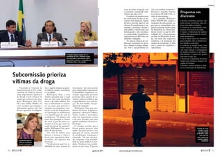 atuar de forma integrada com
a sociedade, respeitando expe-
riências que dão certo.”
A sugestão do senador parte
da constatação de que as ini-
ciativas estão dispersas. Apesar
de haver previsão legal de um
sistema de atendimento e tra-
tamento, a avaliação é de que a
rede pública é insuficiente, está
desintegrada e não reconhece
as comunidades terapêuticas,
responsáveis por 80% dos tra-
tamentos a drogados.
“As poucas clínicas de rea-
bilitação costumam ser priva-
das e ligadas a grupos religio-
sos. Esse é um problema so-
cial, mas também econômico",
denuncia a senadora Vanessa
Grazziotin (PCdoB-​
AM), ti-
tular da subcomissão.
Já o senador Waldemir
Moka (PMDB-MS), médico e
integrante da subcomissão, su-
gere que as comunidades tera-
pêuticas possam receber apoio
do Ministério do Desenvolvi-
mento Social, já que há difi-
culdades de o financiamento
ser feito via Ministério da Saú-
de, em razão das exigências
sanitárias e de formação das
equipes de tratamento. A ideia
tem o apoio de senadores e
­especialistas.
Vinculada à Comissão de
Assuntos Sociais (CAS), a Sub-
comissão de Políticas Sociais
sobre Dependentes Químicos
de Álcool, Crack e Outros foi
criada por iniciativa dos sena-
dores Wellington Dias (PT-​
PI) e Ana Amélia (PP-RS). Os
cinco senadores que integram a
subcomissão querem, até o fim
do ano, apresentar um diagnós-
tico e sugerir soluções ao gover-
no federal, estados, municípios
e à sociedade.
Wellington Dias e Ana
Amélia entendem que o crack
deve ser visto como um desafio
social e de saúde pública. Por
isso, a subcomissão se concen-
tra nas ações para prevenir o
consumo, no tratamento e rein-
serção social de dependentes,
na capacitação de profissionais
e na qualificação da rede de
atendimento. “Os debates têm
como foco principal as vítimas
do crack, já que há outras co-
missões na Casa que estão tra-
tando da questão da repressão”,
explica Wellington Dias, presi-
dente da subcomissão.
Um ciclo de debates para
discutir o assunto e visitas a
locais com experiências bem-​
sucedidas são algumas das
­iniciativas.
“A subcomissão quer dar vi-
sibilidade ao tema, a ponto de
instituições nos procurarem
para compartilhar experiências.
Comunidades terapêuticas, so-
ciedade organizada precisam
participar desse projeto de es-
timular políticas públicas que
compatibilizem suas diferen-
ças”, diz Ana Amélia, vice-pre-
sidente do colegiado.
Wellington Dias quer mo-
bilizar Executivo, Legislativo,
Judiciário e Ministério Público,
União, estados e municípios,
além das organizações sociais
e do setor privado, para uma
grande conferência nacional so-
bre drogas.
O senador acredita que o
fórum poderá pactuar uma
política nacional que leve à im-
plantação do sistema nacional
de atendimento, tratamento e
reinserção. “Ou seja, um siste-
ma integrado, com possibili-
dade de apoio público às enti-
dades. Nenhuma área isolada-
mente vai dar conta. É preciso
Subcomissão prioriza
vítimas da droga
Márcia
Kalume
José
Cruz
O senador Jayme Campos (C) é o
presidente da CAS, comissão à qual
está vinculada a subcomissão sobre
dependência química, comandada por
Wellington Dias e Ana Amélia
Usuário de crack
caminha à noite
na zona central
de Brasília, numa
cena cada vez
mais comum nas
grandes cidades
brasileiras
Grazziotin: falta de
clínicas é problema
social e econômico

11
• Realizar conferência nacional, com
todos setores envolvidos, para ela-
borar uma política completa.
• Financiar as comunidades tera-
pêuticas com recursos da União.
• Apoiar a elaboração de padrões
mínimos de organização às comuni-
dades ­
terapêuticas.
• Dar à Senad status de ministério
para trabalhar com as demais pas-
tas, estados e municípios.
• Controlar as drogas lícitas, com
maior restrição à venda, inclusive
com maior taxação, e à propaganda
de bebidas alcoólicas e de tabaco,
dificultando o acesso dos jovens
(leia mais na pág. 76).
• Aumentar o orçamento da Polícia
Federal para reforçar a atuação nas
regiões de ­
fronteira.
• Envolver centrais sindicais e Siste-
ma S na reinserção de dependentes
Propostas em
­discussão
Marcello
Casal/EBC
10 
agosto de 2011 www.senado.gov.br/emdiscussao
Contexto
agosto de 2011
SUMÁRIO
 