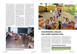 de 2010) — hoje, essa ­matrícula
ainda é 3,9% superior. No en-
tanto, é um percentual bem
menor e muito melhor que os
20% observados no início dos
anos 2000, considerando, na-
quela época, a população de
7 a 14 anos para um ensino
fundamental de oito séries, e
não nove, como atualmente
(veja o infográfico na pág. 39).
Em agosto de 2012, o Fundo
das Nações Unidas para a In-
fância (Unicef) e a Campanha
Nacional pelo Direito à Educa-
ção divulgaram relatório infor-
mando que 3,7 milhões de alu-
nos das séries iniciais do ensino
fundamental encontravam-se
com idade superior à recomen-
dada para a série que frequen-
tavam. Um dos principais fa-
tores de risco para a permanên-
cia das crianças no colégio é o
fracasso escolar, representado
pela repetência e pelo abandono
que provocam elevadas taxas
de distorção idade/série (veja o
infográfico na pág. 8).
As dificuldades não se
­resumem à baixa assimilação
do conteúdo pelos estudantes.
A infraestrutura deficiente da
maioria das escolas foi atesta-
da pelo censo escolar (dados de
2011). Ele mostrou, por exem-
plo, que ainda havia 8.974 es-
colas sem banheiro no país, 15
milhões de alunos frequentan-
do colégios sem bibliotecas e 27
milhões de crianças e adolescen-
tes sem acesso a laboratórios de
ciências nas unidades escolares
(leia exemplo disso na pág. 32).
Professores
Outro ponto central na so-
lução do nó educacional bra-
sileiro é a qualificação do pro-
fessor. Em 2011, havia pouco
mais de 2 milhões de docentes
na educação básica, pública e
privada. Segundo o censo es-
colar, 11.363 professores pos-
suíam apenas nível fundamen-
tal (0,6% do total) e 131.082
tinham cursado até o ensino
médio, sem realização de curso
normal ou magistério (6,4%).
Com ensino superior, o Brasil
contabilizou 1.515.322 docen-
tes, o que equivale a 74,1% do
corpo profissional.
O censo observou que a pro-
porção de docentes com forma-
ção superior aumenta quanto
mais elevada é a etapa de atua-
ção do professor. Na educação
infantil, por exemplo, 56,9%
dos mestres têm diploma uni-
versitário. Nos anos iniciais do
ensino fundamental, o índice é
de 68,2%. Professores de nível
superior entre o 5º e o 9º anos
são 84,2% do total e, no ensino
médio, chegam a 94,1%.
A partir de cruzamento de
dados feito pelo MEC, foi pos-
sível identificar que mais de
380 mil profissionais que atu-
am no magistério da educação
básica também são alunos da
educação superior, mostrando
que está em curso um processo
de melhoria da qualificação dos
professores em exercício nesse
nível educacional.
Os investimentos totais em
educação no Brasil, em relação
ao produto interno bruto (PIB),
passaram de 5,8% para 6,1%, de
2010 para 2011. As aplicações di-
retas realizadas pelo setor público
também avançaram no mesmo pe-
ríodo — de 5,1% para 5,3% (veja
a tabela à direita). O problema é
que esses números não revelam
duas distorções: a União, apesar
de arrecadar mais, é quem menos
contribui; e uma fatia despropor-
cional desses investimentos públi-
cos tem sido destinada ao ensino
superior.
Os investimentos diretos são
recursos das três esferas do gover-
no utilizados para bens, serviços e
investimentos, incluindo constru-
ção e manutenção dos estabeleci-
mentos de ensino, remuneração
dos profissionais, recursos para
assistência estudantil, alimenta-
ção, transporte, material didático,
formação de professores. Outros
investimentos públicos que não
constam desse total somam mais
0,43% do PIB e englobam, entre
outros, o pagamento de bolsas de
estudos para pesquisadores e o fi-
nanciamento estudantil (Fies).
Além, naturalmente, dos recursos
aplicados pelo setor privado.
“Em porcentagem do PIB, o se-
tor público do Brasil gasta mais ou
menos o equivalente ao que gasta
a maioria dos países. O importan-
te é que há diferença grande entre
Alunos, professor e quadro-negro é tudo de que dispõe a escola rural em Colniza
(MT): censo escolar mostrou que ainda havia 8.974 escolas sem banheiro no país
Investimentos crescem,
mas ainda é preciso mais
Educação tem aumentado sua fatia no PIB
Tipo 2000 2001 2002 2003 2004 2005 2006 2007 2008 2009 2010 2011
Direto 3,9 4,0 4,1 3,9 3,9 3,9 4,3 4,5 4,7 5,0 5,1 5,3
Total 4,7 4,8 4,8 4,6 4,5 4,5 5,0 5,1 5,5 5,7 5,8 6,1
Fonte: Instituto Nacional de Estudos e Pesquisas Educacionais Anísio Teixeira
Hora do recreio na Escola Estadual
Manoel Marinheiro, em Tangará da Serra
(MT): aumento expressivo de gastos com a
educação básica nos anos recentes
Seduc-MT
EdnilsonAguiar/Secom-MT
24 
fevereiro de 2013 www.senado.leg.br/emdiscussao 
25
Realidade brasileira
 