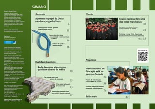 SUMÁRIO
Ensino nacional tem uma
das notas mais baixas
40
Campeões mundiais oferecem
acesso universal ao ensino
45
Finlândia, Coreia, Chile, Argentina e
Estados Unidos têm modelos diferentes
46 a 55
Plano Nacional de
Educação está na
pauta do Senado
56
Projeto de federalização
custaria R$ 10 bi por ano
58
Gestores podem ser punidos
por queda de desempenho
76
Contexto
Realidade brasileira
Rede de ensino gigante com
qualidade abaixo da média
20
País investe mais, mas
abaixo do necessário
25
Piso salarial adequado
é fundamental
33
Matrículas diminuem, mas,
para o MEC, dado é esperado
37
Veja e ouça mais em:
johnOlsson/stock.xchng
Ilustração: Bruno Bazílio
Aumento do papel da União
na educação ganha força
6
Dono da maior receita, governo
federal investe pouco
11
Pais e mães têm baixa
escolaridade e não incentivam
os filhos
16
Sistema de saúde é
menos desigual
18
Mesa do Senado Federal
Presidente: Renan Calheiros
Primeiro-vice-presidente: Jorge Viana
Segundo-vice-presidente: Romero Jucá
Primeiro-secretário: Flexa Ribeiro
Segunda-secretária: Ângela Portela
Terceiro-secretário: Ciro Nogueira
Quarto-secretário: João Vicente Claudino
Suplentes de secretário: Magno Malta,
Jayme Campos, João Durval e Casildo
Maldaner
Diretora-geral: Doris Peixoto
Secretária-geral da Mesa: Claudia Lyra
Expediente
Diretor: Fernando Cesar Mesquita
Diretor de Jornalismo: Davi Emerich
A revista Em Discussão! é editada pela
Secretaria Jornal do Senado
Diretor: Eduardo Leão (61) 3303-3333
Editor-chefe: João Carlos Teixeira
Editores: Joseana Paganine, Sylvio Guedes e
Thâmara Brasil
Reportagem e redação: João Carlos Teixeira,
Joseana Paganine, Sylvio Guedes e Thâmara
Brasil
Capa: Priscilla Paz
Diagramação: Bruno Bazílio e Priscilla Paz
Arte: Bruno Bazílio, Cássio Costa, Diego
Jimenez e Priscilla Paz
Revisão: André Falcão, Fernanda Vidigal,
Juliana Rebelo, Pedro Pincer e Tatiana Beltrão
Pesquisa de fotos: Braz Félix, Bárbara Batista e
Leonardo Sá
Tratamento de imagem: Edmilson Figueiredo
Circulação e atendimento ao leitor:
Shirley Velloso (61) 3303-3333
Tiragem: 2.500 exemplares
Site: www.senado.leg.br/emdiscussao
E-mail: jornal@senado.leg.br
www.facebook.com/jornaldosenado
Twitter:@jornaldosenado
Tel.: 0800 612211
Fax: (61) 3303-3137
Praça dos Três Poderes, Ed. Anexo 1 do
Senado Federal, 20º andar —
70165-920 — Brasília (DF)
Impresso pela Secretaria Especial de
Editoração e Publicações — Seep
Secretaria Especial de
Comunicação Social
Mundo
Propostas
Saiba mais 82
StevenADorgelo
SeducCeará
 