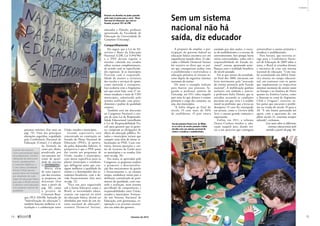 Protesto em Brasília em junho passado
pede mais recursos para o setor: Plano
Nacional de Educação, que está no
Senado, já prevê 10% do PIB
A proposta de ampliar a par-
ticipação do governo federal na
educação básica encontra eco em
experiências mundo afora. O edu-
cador e filósofo Dermeval Saviani
foi taxativo ao dizer que os paí-
ses que conseguiram acabar com
o analfabetismo e universalizar a
educação primária só tiveram su-
cesso depois de organizar sistemas
nacionais de ensino.
Ele usou o exemplo italiano
para ilustrar esse processo. Se-
gundo o professor emérito da
Unicamp, até 1911 valeu naquele
país uma lei que deixava o ensino
primário a cargo das comunas, ou
seja, dos municípios.
“A Itália chegou ao final do
século 19 com mais de 50%
de analfabetos. O país estava
­assolado por dois males: o exces-
so de analfabetismo e o excesso de
universitarismo. Isso porque havia
várias universidades, todas sob a
responsabilidade do Estado na-
cional”, narrou, apontando seme-
lhanças com a realidade brasileira
do século passado.
Foi aí que setores da sociedade,
no final dos 1800, iniciaram um
forte movimento pela “avocação
do ensino primário pelo Estado
nacional”. A mobilização ganhou
inclusive um símbolo e mártir:
a professora Italia Donati, que se
suicidou acusando as condições
precárias em que vivia e o assédio
moral na profissão, que a levou ao
desespero. O caso foi estampado
em jornais, como o Corriere della
Sera, e causou grande comoção e
­repercussão.
Enfim, em 1911, a reforma
Daneo-Credaro mudou a edu-
cação naquele país, dando iní-
cio a um processo que conseguiu
universalizar o ensino primário e
erradicar o analfabetismo.
Para Saviani, que escreveu ar-
tigo para a Conferência Nacio-
nal de Educação de 2009 sobre o
tema, o Brasil já retardou demais
a iniciativa de criar um sistema
nacional de educação. “Com isso,
foi acumulando um déficit histó-
rico imenso no campo educacio-
nal, em contraste com os países
que implantaram os respectivos
sistemas nacionais de ensino tanto
na Europa e na América do Norte
quanto na América Latina, como
o ilustram os casos de Argentina,
Chile e Uruguai”, escreveu, so-
bre países que atacaram o proble-
ma na virada do século 19 para o
20. “E nós fomos patinando até
agora, com o agravante de, em
pleno século 21, estarmos sempre
­adiando”, reclamou.
Leia mais sobre os diferentes
sistemas educacionais pelo
mundo a partir da pág. 46.
Sem um sistema
nacional não há
saída, diz educador
Escola primária Primo Levi, de Milão:
só no início do século passado a Itália
decidiu criar um sistema nacional de
ensino e erradicar o analfabetismo
InstitutoGoethe
Une
A partir de insumos,
como remuneração digna
de profissionais, número
adequado de alunos por
turma, equipamentos
e materiais didáticos, o
Custo Aluno-Qualidade
Inicial (CAQi) aponta
quanto deve ser investido
por estudante de cada
etapa da educação básica
para que o Brasil comece
a oferecer uma educação
com patamar mínimo de
qualidade.
patamar mínimo (leia mais na
pág. 74). Uma das principais
alterações sugeridas, respaldada
pela Conferência Nacional de
Educação (Conae), é a adoção
da fórmula de
custo por aluno,
ponderada por
um patamar mí-
nimo de quali-
dade do sistema
(o índice CAQi).
Muito além
de uma reparti-
ção dos recursos,
as propostas em
discussão (leia
mais a partir da
pág. 56), como
o projeto de
Cristovam Buar-
que (PLS 320/08, batizado de
“federalização da educação”),
também buscam ­melhorar a ar-
ticulação e a colaboração entre
União, estados e municípios.
Grande expectativa está
concentrada na tramitação no
Senado do Plano Nacional de
Educação (PNE), já aprova-
do pelos deputados federais. A
perspectiva é que o PNE possa
dar coesão aos programas de
União, estados e municípios,
com metas específicas para os
planos municipais e estaduais,
que deflagrem ações que con-
sigam melhorar a qualidade do
ensino e o desempenho dos es-
tudantes brasileiros, com o de-
vido financiamento (leia mais
na pág. 72).
“Para um país organizado
sob a forma federativa como o
Brasil, as necessidades educa-
cionais, em especial no nível
da educação básica, devem ser
abordadas por meio de um sis-
tema nacional de educação”,
resumiu Dermeval Saviani,
educador e filósofo, professor
aposentado da Faculdade de
Educação da Universidade de
Campinas (Unicamp).
Compartilhamento
Ele sugere que a Lei de Di-
retrizes e Bases da Educação
Nacional (LDB, Lei 9.394/96)
e o PNE devem regular o
sistema, cabendo aos estados
editar normas complementares,
de acordo com as especificida-
des regionais. Já os municípios
ficariam com a responsabi-
lidade de manter a estrutura
das escolas e serviços de apoio,
como merenda e transporte.
Isso acabaria com a fragmenta-
ção que existe hoje, com 27 sis-
temas estaduais e mais de 5.565
municipais, substituída pelo
sistema unificado, com proce-
dimentos e padrão de qualidade
comuns.
Também está em discussão
no Congresso Nacional a cria-
ção de uma Lei de Responsabi-
lidade Educacional (semelhante
à Lei de Responsabilidade Fis-
cal) para garantir que os gesto-
res cumpram as obrigações de
oferta da educação pública. Es-
tados e municípios teriam que
cumprir uma série de metas re-
lacionadas ao PNE. Caso con-
trário, haveria punições e cor-
tes de recursos da União para
os municípios e os estados (leia
mais na pág. 76).
Em suma, se aprovadas pelo
Congresso, as propostas tendem
a promover a descentraliza-
ção dos mecanismos de gestão
e financiamento e, ao mesmo
tempo, estabelecer meios para a
definição centralizada de parâ-
metros de qualidade, com con-
trole e avaliação, num sistema
partilhado de competências e
responsabilidades entre União,
estados e municípios. Forman-
do um Sistema Nacional de
Educação, com governança, co-
operação e os recursos necessá-
rios nas mãos dos gestores.
14 
fevereiro de 2013
Contexto
15
 