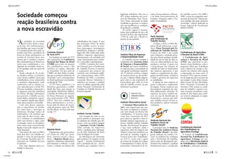 Comissão Pastoral
da Terra (CPT)
Foi fundada em junho de 1975
sob o patrocínio da Conferência
Nacional dos Bispos do Brasil
(CNBB) para tratar da situação
dos trabalhadores rurais e dos
conflitos no campo, sobretudo
na Amazônia. Foi por meio da
CNBB e de dom Pedro Casaldá-
liga que as primeiras denúncias de
escravidão rural contemporânea
no Brasil ganharam notoriedade,
na década de 1970.
A CPT busca qualificar e as
denúncias, garantindo a credibi-
lidade dos fatos, para acionar as
autoridades (Ministério Público,
Conselho de Defesa dos Direitos
da Pessoa Humana) ou organis-
mos internacionais (OIT, OEA,
ONU). Para isso, também mo-
biliza parlamentares e os leva a
locais onde há relatos de escravi-
zação de pessoas, como em 1992,
em Rio Maria, no Pará (veja mais
na pág. 57).
Repórter Brasil
Organização não governamen-
tal criada em 2001 por jorna-
listas, cientistas sociais e educa-
dores, a Repórter Brasil apura,
organiza e dissemina informações
para fomentar a reflexão e a ação
contra a violação aos direitos dos
trabalhadores do campo. É uma
das principais fontes de dados
sobre trabalho escravo no país.
Suas reportagens, investigações
jornalísticas, pesquisas e metodo-
logias têm sido usadas pelo poder
público, empresas, organizações
internacionais e da sociedade civil
como instrumentos para comba-
ter a escravidão contemporânea.
A ONG é membro da Comis-
são Nacional para a Erradicação
do Trabalho Escravo (Conatrae)
e responsável por projetos em
convênio com instituições públi-
cas e internacionais, como a OIT.
Presidente da ONG, o jornalista
Leonardo Moretti Sakamoto é
referência no assunto e também
esteve no debate promovido pelas
frentes Nacional e Parlamentar de
Combate ao Trabalho Escravo em
fevereiro passado.
Instituto Carvão Cidadão
Um exemplo de como as em-
presas podem se preocupar com
as condições de trabalho que ofe-
recem e com sua própria imagem
é o Instituto Carvão Cidadão,
ONG sediada em Imperatriz
(MA) e fundada pelas siderúrgi-
cas do Polo Industrial do Ferro
Gusa da Região de Carajás.
As siderúrgicas são orientadas
pelo instituto a só comprar carvão
vegetal – insumo fundamental
para a produção do aço – de for-
necedores que cumpram à risca a
Sociedade começou
reação brasileira contra
a nova escravidão
“Às entidades da sociedade
civil se deve muito o suces-
so da luta, dos enfrentamentos,
das batalhas que temos travado”.
O reconhecimento feito pelo ex-
senador José Nery, presidente de
honra da frente parlamentar, na
reunião de fevereiro deste ano,
mostra que o combate à escravi-
dão contemporânea no Brasil teve
início com a mobilização e a in-
dignação da sociedade, muito an-
tes de qualquer ação por parte do
governo.
Desde a década de 70, em ple-
na ditadura militar, as primeiras
vozes vieram a público narrar que
trabalhadores eram submetidos
a condições degradantes, nada
condizentes com as relações so-
ciais esperadas para o século XX.
Diversas entidades começaram a
se organizar para dar assistência
às vítimas, divulgar informações
para prevenir o trabalho escravo,
reunir dados e pressionar o gover-
no a reprimir aqueles que subme-
tiam outras pessoas à escravidão.
Cada uma dessas organiza-
ções se especializou em ativida-
des como fazer e investigar as
denúncias, divulgar nomes de
exploradores e de produtos que
usam mão de obra escrava, edu-
car e informar os trabalhadores
sobre seus direitos e sobre como
se proteger contra os aliciadores,
entre outras ações essencialmente
ligadas à luta pelo respeito aos di-
reitos humanos.
Uma mostra de como as ONGs
dessa área têm o seu trabalho res-
peitado é o fato de participarem
da Comissão Nacional para Er-
radicação do Trabalho Escravo
(Conatrae).
Veja como algumas dessas en-
tidades se destacam:
legislação trabalhista. Para isso, o
ICC realiza auditorias nas carvo-
arias do Maranhão, Pará, Tocan-
tins e Piauí, oferecendo os dados
recolhidos ao governo e a institui-
ções que qualificam as condições
de produção e trabalho.
O carvão vegetal é matéria-
prima para produção do aço e do
minério de ferro, que representam
17,5% de tudo que o Brasil ex-
portou no ano passado.
Instituto Ethos de Empresas
e Responsabilidade Social
O trabalho escravo também é
combatido pelo Instituto Ethos
de Empresas e Responsabilida-
de Social, que busca sensibilizar
as empresas para a necessidade de
uma gestão socialmente responsá-
vel. O instituto verifica a origem
da matéria-prima ou dos produ-
tos que a empresa filiada adquire,
para saber se são originários de
fornecedores que estão na Lista
Suja do trabalho escravo, ou que
desmatam ou poluem.
Instituto Observatório Social
O Instituto Observatório So-
cial é uma organização que ana-
lisa como as empresas se compor-
tam com relação aos direitos dos
trabalhadores. O instituto toma
como base convenções da OIT
para observar quesitos como li-
berdade sindical, negociações co-
letivas, trabalho infantil, trabalho
forçado, discriminação de gênero
e raça, meio ambiente, saúde e
segurança, além do impacto das
relações comerciais brasileiras no
mercado de trabalho. Ligado à
Central Única dos Trabalhado-
res (CUT), conta com o apoio
do Centro de Estudos de Cultura
Contemporânea (Cedec), do De-
partamento Intersindical de Es-
tudos Socioeconômicos (Dieese),
e da Rede Interuniversitária de
Estudos e Pesquisas sobre o Tra-
balho (Unitrabalho).
Pacto Nacional
pela Erradicação do
Trabalho Escravo
O Ethos, o IOS e a ONG Re-
pórter Brasil elaboraram e man-
têm o Pacto Nacional pela Er-
radicação do Trabalho Escravo.
O pacto, de 2005, é um acordo
entre empresas e entidades priva-
das para afastar qualquer possibi-
lidade de uso de mão de obra es-
crava na cadeia produtiva de seus
produtos e serviços. O pacto visa
à formalização das relações de
trabalho de todos os fornecedores
das empresas signatárias, o que
implica o cumprimento das obri-
gações previdenciárias, assistência
à saúde e garantias de segurança
ao trabalhador.
A adesão de uma empresa ao
pacto é voluntária e amplamente
divulgada. Porém, empresas que
descumprem requisitos são tam-
bém publicamente afastadas. As
empresas do pacto também de-
vem, em caso de identificação de
fornecedores e pessoas que utili-
zem trabalho escravo em sua ca-
deia produtiva, aplicar restrições
comerciais.
Sindicato Nacional dos
Auditores Fiscais do
Trabalho (Sinait)
A principal meta do Sindicato
Nacional dos Auditores Fiscais
do Trabalho (Sinait) e das dele-
gacias sindicais nos estados é in-
vestir na melhoria das condições
para a fiscalização do trabalho,
assim como do desempenho pro-
fissional dos auditores, condição
fundamental para a erradicação
do trabalho escravo. Em 2008 e
2009, o tema da campanha insti-
tucional do Sinait foi “Quem pro-
cura trabalho não pode encontrar
escravidão”, esforço dedicado ao
Grupo Especial de Fiscalização
Móvel (GEFM).
Confederação da Agricultura
e Pecuária do Brasil (CNA)
A Confederação da Agri-
cultura e Pecuária do Brasil
(CNA), que representa os pro-
dutores rurais brasileiros, criou o
programa Mãos que Trabalham
com o objetivo de corrigir as dis-
torções nas relações entre patrão
e empregados no meio rural. O
Instituto CNA capacita monito-
res do programa para atuarem em
seis estados: Goiás, Mato Grosso,
Mato Grosso do Sul, Maranhão,
Pará e Tocantins. O instrutor do
Instituto CNA analisa as condi-
ções de trabalho e aponta even-
tuais correções necessárias, retor-
nando 45 dias depois para verifi-
car se houve adequação às exigên-
cias da legislação.
Confederação Nacional
dos Trabalhadores na
Agricultura (Contag)
A atuação da Confederação
Nacional dos Trabalhadores na
Agricultura (Contag), em con-
junto com o Movimento Sindical
de Trabalhadores e Trabalhado-
ras Rurais é, sobretudo, preventi-
54 
Ações de combate
maio de 2011 www.senado.gov.br/emdiscussao
Ações de combate

55
« SUMÁRIO
 