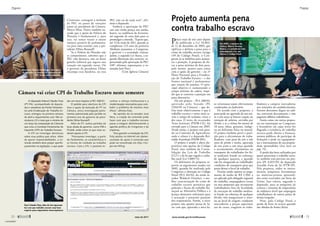 O deputado federal Cláudio Puty
(PT-PA), acompanhado de deputa-
dos e senadores da Frente Parlamen-
tar pela Erradicação do Trabalho Es-
cravo, entregou na primeira semana
de abril o requerimento com 184 as-
sinaturas (13 a mais que o mínimo de
um terço da composição da Câmara)
que criou a Comissão Parlamentar de
Inquérito (CPI) do Trabalho Escravo.
A CPI vai investigar denúncias
sobre essa prática país afora. Além
de apurar responsabilidades, a co-
missão também deve propor aperfei-
çoamentos na legislação, o que pode
dar um novo impulso à PEC 438/01.
O pedido para abertura da CPI
teve o apoio da bancada do PT na
Câmara, única investigação parla-
mentar patrocinada pelo partido no
primeiro ano do governo da presi-
dente Dilma Rousseff.
Além do PT, outros partidos da
base aliada do governo, como PSB e
PCdoB, estão entre os que mais ce-
deram apoios à CPI.
“Precisamos investigar, a partir
do Parlamento, as características e
as formas de combate ao trabalho
escravo. Com a CPI, é possível en-
contrar o reforço institucional e a
modernização necessários para com-
bater o problema de maneira mais
eficaz”, afirmou Puty.
Na opinião do ex-senador José
Nery, a criação da comissão pode
fazer com que o trabalho escravo
passe a integrar definitivamente a
agenda política do Congresso e da
imprensa.
Para garantir a instalação da CPI,
Puty postou na internet um abaixo-
assinado de apoio à comissão que
pode ser encontrado em http://mi-
gre.me/4fOcg.
Cristovam, conseguir a inclusão
da PEC na pauta de votações
junto ao presidente da Câmara,
Marco Maia. Dutra também en-
tende que o apoio do Palácio do
Planalto é fundamental e, para
isso, vai tentar reunir o maior
número possível de parlamenta-
res para uma reunião com a pre-
sidente Dilma Rousseff.
“Se o Palácio do Planalto não
se comprometer, sabemos que a
PEC não destrava, não sai desse
gancho infernal que segura essa
votação em segundo turno. Ou
o governo da presidente Dilma
encampa essa bandeira, ou essa
PEC não sai de onde está”, afir-
mou o deputado.
Embora a aprovação da PEC
este ano ainda pareça um sonho,
houve, na audiência de fevereiro,
até sugestão de uma data para se
promulgar a emenda. “Espero que,
até 13 de maio de 2011, quando se
completam 123 anos da primeira
Abolição, possamos, o Congresso,
o governo e a sociedade, assinar,
juntos, a segunda Lei Áurea, a se-
gunda libertação dos escravos, re-
presentada pela aprovação da PEC
438”, afirmou, esperançoso, o ex-
senador José Nery.
(Com Agência Câmara)
Câmara vai criar CPI do Trabalho Escravo neste semestre
Pouco mais de sete anos depois
de publicada a Lei 10.803,
de 11 de dezembro de 2003, que
tipificou e definiu a pena para o
crime de trabalho escravo (artigo
149 do Código Penal), o Con-
gresso já se mobiliza para aumen-
tar a punição. A proposta de ele-
var a pena mínima de dois para,
pelo menos, quatro anos conta
com o apoio do governo – no 2º
Plano Nacional para a Erradica-
ção do Trabalho Escravo – e das
frentes nacional e parlamentar
que tratam do assunto. O prin-
cipal objetivo é, aumentando o
tempo mínimo de cadeia, impe-
dir que se converta a punição em
pena alternativa.
Há um projeto – PLS 208/03,
aprovado pelo Senado (PL
5.016/05 na Câmara) – que de-
fine mais objetivamente o que é
trabalho escravo e torna mais se-
vero o tempo de reclusão: cinco a
dez anos. O texto, do ex-senador
Tasso Jereissati (PSDB-CE), foi
enviado para a Câmara em 2005.
Desde então, o projeto está para-
do na Comissão de Agricultura,
onde o relator é o deputado Rei-
naldo Azambuja (PSDB-MS).
O projeto é amplo e altera dis-
positivos não apenas do Código
Penal, mas também da Conso-
lidação das Leis do Trabalho
(CLT) e da lei que regula o traba-
lho rural (Lei 5.889/73).
Os defensores da proposta re-
petem os argumentos usados em
2003, quando foi analisada pelo
Congresso a alteração no Código
Penal (PLS 161/02, do então se-
nador Waldeck Ornelas): a me-
lhor caracterização do crime de
trabalho escravo permitirá que
policiais e fiscais do trabalho for-
neçam ao Ministério Público e à
Justiça elementos suficientes para
a acusação e posterior punição
dos responsáveis. Porém, o novo
projeto não aponta meios de fa-
zer com que, aprovada a nova lei,
os criminosos sejam efetivamente
condenados no Judiciário.
De acordo com a proposta, a
pena pode ser agravada de um sex-
to a um terço se houver coação ou
retenção de salários, servidão por
dívida, e se a vítima for menor de
18 anos, idosa, gestante, indíge-
na ou deficiente física ou mental.
O projeto também prevê a puni-
ção para o aliciamento de traba-
lhadores, com pena de um a três
anos de prisão e multa, agravada
de um sexto a um terço quando
o recrutamento, aliciamento ou
transporte do trabalhador for fei-
to mediante fraude ou cobrança
de qualquer quantia, e quando
não for assegurado ao trabalhador
condições de transporte para que
possa deixar o local de trabalho.
Ficarão ainda sujeitos ao paga-
mento de multa de R$ 2.500, a
ser aplicada pelo delegado regional
do trabalho, empregadores rurais
ou seus prepostos que recrutarem
trabalhadores fora da localidade
de execução do trabalho median-
te fraude ou cobrança de qualquer
dívida; não assegurarem o retor-
no ao local de origem; venderem
mercadorias a preços superiores
aos de custo; coagirem os traba-
lhadores a comprar mercadorias
nos armazéns do estabelecimento;
fizerem descontos ilegais no salá-
rio; retiverem documentos; e não
pagarem débitos trabalhistas.
Assim como em outras propos-
tas em tramitação no Congresso,
o fazendeiro em cujas terras for
flagrada a existência de trabalho
escravo perde direito a financia-
mentos públicos, de participar de
licitações e pode ter equipamen-
tos e instrumentos de sua proprie-
dade apreendidos (leia mais na
pág. 74).
A perda dos bens utilizados por
quem patrocinar o trabalho escra-
vo também está prevista em pro-
jeto (PL 8.015/10) do deputado
Arnaldo Faria de Sá (PTB-SP).
Pela proposta, todos os instru-
mentos, máquinas, ferramentas
ou matérias-primas apreendi-
dos serão revertidos em favor da
União. Isso valeria, segundo o
deputado, para as máquinas de
costura e insumos de empresários
da indústria têxtil que empregam
trabalhadores de outros países de
forma irregular.
Hoje, pelo Código Penal, a
perda de bens só ocorre quando
são obtidos de forma ilícita.
Projeto aumenta pena
contra trabalho escravo
Domingos Dutra acredita que, sem apoio
do Planalto, as chances de aprovação da
PEC ficam muito reduzidas
Em 2003, o ministro da
Justiça, Márcio Thomaz
Bastos, e o presidente Lula
promulgaram a lei que
alterou o Código Penal
Para Cláudio Puty, falta de leis rigorosas
faz com que trabalho escravo seja bom
negócio para empresários inescrupulosos
Leonardo Prado/CDLeonardo Prado/CD
Ricardo Stuckert/PR
72 
Propostas
maio de 2011 www.senado.gov.br/emdiscussao
Propostas

73
« SUMÁRIO
 