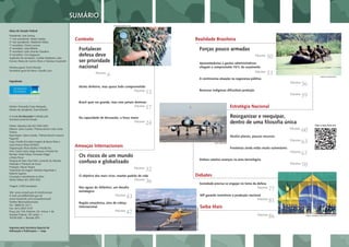 Contexto
Fortalecer
defesa deve
ser prioridade
nacional
Página
6
Muito dinheiro, mas quase todo comprometido
Página
12
Brasil quer ser grande, mas sem jamais dominar
Página
17
Na capacidade de dissuasão, a força maior
Página
24
Ameaças Internacionais
Os riscos de um mundo
confuso e globalizado
Página
32
O objetivo dos mais ricos: manter padrão de vida
Página
36
Nas águas do Atlântico, um desafio
estratégico
Página
43
Região amazônica, alvo de cobiça
internacional
Página
47
SUMÁRIO
Mesa do Senado Federal
Presidente: José Sarney
1ª vice-presidente: Marta Suplicy
2º vice-presidente: Waldemir Moka
1º secretário: Cícero Lucena
2º secretário: João Ribeiro
3º secretário: João Vicente Claudino
4º secretário: Ciro Nogueira
Suplentes de secretário: Casildo Maldaner, João
Durval, Maria do Carmo Alves e Vanessa Grazziotin
Diretora-geral: Doris Peixoto
Secretária-geral da Mesa: Claudia Lyra
Expediente
Diretor: Fernando Cesar Mesquita
Diretor de Jornalismo: Davi Emerich
A revista Em discussão! é editada pela
Secretaria Jornal do Senado
Diretor: Eduardo Leão (61) 3303-3333
Editores: Sylvio Guedes, Thâmara Brasil e João Carlos
Teixeira
Reportagem: Sylvio Guedes, Thâmara Brasil e Joseana
Paganine
Capa: Priscilla Paz sobre imagens de Barun Patro e
Joana Franca (Stock.XCHNG)
Diagramação: Bruno Bazílio e Priscilla Paz
Arte: Cássio Costa, Diego Jimenez e Priscilla Paz
Revisão: André Falcão, Fernanda Vidigal
e Pedro Pincer
Pesquisa de fotos: Braz Félix, Leonardo Sá, Natasha
Machado e Thamyres de Souza
Produção: Mauro Vergne
Tratamento de imagem: Edmilson Figueiredo e
Roberto Suguino
Circulação e atendimento ao leitor:
Shirley Velloso (61) 3303-3333
Tiragem: 2.500 exemplares
Site: www.senado.gov.br/emdiscussao
E-mail: jornal@senado.gov.br
www.facebook.com/jornaldosenado
Twitter:@jornaldosenado
Tel.: 0800 61-2211
Fax: (61) 3303-3137
Praça dos Três Poderes, Ed. Anexo 1 do
Senado Federal, 20º andar —
70165-920 — Brasília (DF)
Impresso pela Secretaria Especial de
Editoração e Publicações — Seep
Realidade Brasileira
Forças pouco armadas
Página
50
Aposentadorias e gastos administrativos
chegam a comprometer 76% do orçamento
Página
53
A controversa atuação na segurança pública
Página
56
Reservas indígenas dificultam proteção
Página
59
Estratégia Nacional
Reorganizar e reequipar,
dentro de uma filosofia única
Página
60
Muitos planos, poucos recursos
Página
63
Fronteiras ainda estão muito vulneráveis
Página
67
Defesa cataliza avanços na área tecnológica
Página
70
Debates
Sociedade precisa se engajar no tema da defesa
Página
77
MP garante incentivos à produção nacional
Página
81
Saiba Mais
Página
86
Veja e ouça mais em:
JOHNSON BARROS/FAB
EXÉRCITO BRASILEIRO
SILVA LOPES/FAB
TEREZA SOBREIRA/MINISTÉRIO DA DEFESA
MC1TOMMYLAMKIN/USNAVY
 