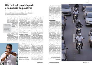 Discriminado, motoboy não 
está na base do problema 
Ao contrário do senso comum, dados demonstram que profissionais 
da moto em grandes cidades usam mais equipamentos de segurança, 
envolvem-se em menos acidentes e são uma parte menor do problema 
da violência com as motocicletas. Preconceito atrapalha 
“As variáveis socioeconômicas 
encontradas na pesquisa indistin-guem 
motociclistas e motofretis-tas. 
Oriundos das mesmas regiões 
da cidade, de um mesmo contex-to 
social e nível de renda, alheios 
ao treinamento formal para a pi-lotagem 
e, sobretudo, pertencen-tes 
a uma mesma geração, é mais 
correto pensar que há um único 
grupo: os motociclistas”, analisa o 
sociólogo, no estudo Mortos e Fe-ridos 
sobre Duas Rodas, realizada 
em conjunto com Heloísa Mar-tins, 
da CET. 
Menos acidentes 
Diferentemente do que suge-re 
o estereótipo, a categoria pro-fissional 
presente aos debates na 
CAS mostrou-se favorável à maior 
regulamentação e fiscalização dos 
motociclistas. E apresentou dados 
que demonstram que os sindica-lizados 
são mais conscientes das 
responsabilidades e têm maior 
qualificação que os motociclistas 
iniciantes ou sem habilitação, que 
seriam responsáveis pelos altos ín-dices 
de acidentes. A pesquisa do 
Ibope, por exemplo, revelou em 
2006 que os motofretistas eram 
os maiores adeptos de equipamen-tos 
para a segurança (capacetes, 
jaquetas, calças, luvas, e botas). 
“A estigmatização do ‘motoboy 
cachorro louco’ não passa, é claro, 
de preconceito. Não há funda-mento 
empírico para supor que a 
frota a serviço do motofrete seja 
responsável pela regularidade dos 
acidentes e das mortes”, afirma 
Eduardo Biavati. 
Outros dados confirmam que 
os profissionais são mais cons-cientes 
sobre segurança que o 
motociclista comum. Segundo 
Rodrigo Carlos da Silva, con-sultor 
do Sindicato dos Mensa-geiros, 
Motociclistas, Ciclistas e 
Mototaxistas de São Paulo (Sin-dimoto- 
SP), a taxa de profissio-nais 
m­ortos 
no trânsito na capital 
Biavati descarta acusações contra 
os profissionais: “O motoboy não é 
protagonista do comportamento de risco. 
Na verdade, é parte menor na questão” 
Fila de motociclistas andando pelo 
chamado corredor: opinião pública ainda 
associa condutas de risco como essa à 
figura do motoboy 
O serviço de motoboy, 
ou motofrete, é o aluguel 
da motocicleta como 
meio de transporte de 
pequenas cargas e a 
contratação do piloto 
como motociclista 
profissional. O serviço é 
remunerado por tempo 
dedicado a cada tarefa. 
Em Trânsito Consultoria 
Pedro França/Agência Senado 
Paralelamente aos engarra-famentos 
cada vez maiores nas 
grandes cidades brasileiras, prin-cipalmente 
a partir da segunda 
metade dos anos 1990, o país as-sistiu 
a outro fenômeno: o surgi-mento 
de profissionais que fazem 
da motocicleta a 
sua ferramenta de 
trabalho. São os 
motoboys — ou, 
no português, mo-tofretistas 
— e os 
mototaxistas, que 
empr e s t am seu 
tempo, coragem e 
equipamento para 
transportar coisas 
e pessoas, driblando os conges-tionamentos 
cada vez maiores 
das grandes ­cidades. 
“As metrópoles chegaram a um 
ponto de crescimento que amea-ça 
estrangular o trânsito. Por isso, 
começaram a surgir empresas for-necedoras 
de serviços em que pro-fissionais, 
no uso de moto­cicleta, 
fazem o transporte rápido de 
pequenos volumes, entre outros 
serviços externos”, explicou no Se-nado 
o advogado especialista em 
trânsito Felipe Carmona. 
Se, de um lado havia, um con-tingente 
de jovens, especialmente 
das classes C, D e E (leia mais so-bre 
o perfil do comprador de motos 
na pág. 36) procurando emprego, 
a agilidade e a economia da moto-cicleta 
atenderam à demanda cada 
vez maior de bancos, indústrias 
e escritórios para o transporte de 
documentos e pequenas cargas, 
ajudando também a expansão dos 
serviços 24 horas de entregas de 
alimentos e medicamentos. 
Ferramenta de inclusão 
“A motocicleta tem sido uma 
engrenagem de transformação 
nas relações sociais e no traba-lho, 
e o motofrete é apenas uma 
expressão. Com a motocicleta, o 
trabalhador jovem, de baixa e mé-dia 
escolaridade e remuneração 
encontrou uma ocupação que o 
mantém em circulação permanen-te 
pela cidade. Mais baratas, com 
financiamento facilitado, as mo-tocicletas 
se transformaram, en-tão, 
em uma ferramenta para in-clusão 
social desse jovem”, avalia 
o sociólogo especialista em trânsi-to 
Eduardo Biavati. 
A produtividade do motoboy 
está diretamente relacionada ao 
tempo que ele leva para executar 
suas tarefas. Basicamente, se eco-nomizar 
tempo, um maior número 
de entregas pode ser feito, levando 
a um ganho maior no dia. A pres-são 
e o cotidiano do motofretista, 
que passa cerca de 50% mais tem-po 
em cima da moto em jornadas 
que chegam a nove ou dez horas 
diárias, parece, assim, perfeita 
para mais acidentes. 
A conduta de risco (leia mais 
sobre o tema na pág. 32) observa-da 
nas motos que passam em alta 
velocidade pelo corredor entre os 
carros, avançam o sinal verme-lho, 
realizam conversão proibida 
e entram na contramão (atitudes 
que causam 74% das mortes dos 
condutores) geralmente é associa-da 
ao motoboy. Mas essa hipótese 
não se confirma completamente 
em pesquisas realizadas. 
“Não há uma ‘cultura do mo-toboy’ 
pelo simples fato de que 
esse grupo não se distingue socio-economicamente 
da grande massa 
de motociclistas da cidade — os 
dois são uma única figura social: 
o motociclista. O motoboy não é 
o protagonista de comportamen-tos 
de risco. Na verdade, é uma 
parte menor da questão”, afirma 
Biavati. 
Pesquisa realizada em 2006 
pelo Ibope para a Companhia de 
Engenharia de Tráfego (CET) de 
São Paulo, com 1.008 motociclis-tas, 
demonstrou que o motofrete 
não caracteriza o uso da moto-cicleta 
na cidade, por maior que 
seja sua presença cotidiana nas 
vias centrais urbanas. A começar 
pelo número total de motociclis-tas: 
em dezembro de 2011, havia 
aproximadamente 850 mil motos 
registradas em São Paulo e 200 
mil mototaxistas e motofretistas 
(veja o perfil do profissional da mo-tocicleta 
no infográfico na pág. 37). 
Contexto 
novembro de 2012 www.senado.leg.br/emdiscussao  13 
12  
 