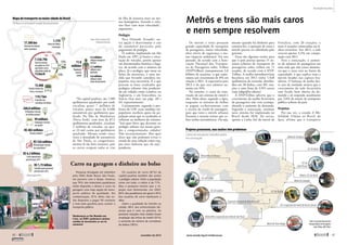 Pesquisa divulgada em setembro
pela ONG Rede Nossa São Paulo,
em parceria com o Ibope, mostrou
que 79% dos motoristas paulistanos
estão dispostos a deixar o carro na
garagem caso haja opção de trans-
porte público de qualidade. Em
compensação, 61% deles não es-
tão dispostos a pagar 50 centavos
a mais pela gasolina para custear o
­transporte público.
Os usuários de carro (81%) da
­capital paulista também são contra
o pedágio urbano. Entre a população
como um todo, o índice é de 71%.
Mas a pesquisa mostra que a re-
jeição vem diminuindo: em 2007,­
84% dos paulistanos em geral e 92%
dos ­usuários de carro rejeitavam a
ideia.
Sobre a qualidade do trânsito na
cidade, 69% dos entrevistados dis-
seram que é ruim ou péssima. As
possíveis soluções mais citadas foram
ampliação das linhas de metrô (51%)
e aumento do número de corredores
de ônibus (39%).
Carro na garagem e dinheiro no bolso
Manifestação no Dia Mundial sem
Carro, em 2009: paulistanos rejeitam
medidas de desestímulo ao uso do
automóvel
Os metrôs e trens possuem
grande capacidade de transporte
de passageiros, maior velocidade,
altos níveis de segurança e me-
nor impacto ambiental. No ano
passado, de acordo com a Asso-
ciação Nacional dos Transpor-
tes de ­Passageiros sobre Trilhos
(ANPTrilhos), transportaram 2,6
bilhões de usuários, o que repre-
sentou um crescimento de 8% em
relação a 2011. A expectativa para
2013 é de que esse número au-
mente em 10%.
No entanto, o custo da cons-
trução de um sistema de metrô é
alto. Além disso, segundo o Ipea,
enquanto os sistemas de ônibus
se pagam exclusivamente com
a receita da venda de passagens,
para que trens e metrôs urbanos
fizessem o mesmo teriam que co-
brar tarifas astronômicas. Ou seja,
mesmo quando há dinheiro para
construí-los, a operação de trens e
metrôs precisa ser subsidiada pelo
governo.
Essas são algumas razões para
que o país possua apenas 15 sis-
temas urbanos de transporte de
passageiros sobre trilhos em 11
estados, de acordo com a ANP-
Trilhos. A malha metroferroviária
brasileira em 2012 tinha 1.028
quilômetros de extensão, distribu-
ídos em 38 linhas, com 491 esta-
ções e uma frota de 3.919 carros
(veja ­infográfico abaixo).
A ANPTrilhos adverte que o
crescimento da malha ferroviária
de passageiros não vem acompa-
nhando o aumento da demanda.
Segundo a associação, nenhum
novo sistema foi implantado no
Brasil desde 2010. De novas,
apenas a Linha Sul do metrô de
­Fortaleza, com 20 estações, e
mais 4 estações construídas em li-
nhas existentes. Em 2012, a rede
cresceu apenas 3,2% em compa-
ração com 2011.
Para a associação, o aumen-
to do número de passageiros em
uma rede que não cresce demons-
tra que o setor está no limite da
capacidade, o que explica trens e
metrôs lotados nas capitais bra-
sileiras. O balanço de junho des-
te ano da entidade mostra que o
crescimento da rede ferroviária
tem ficado bem abaixo da de-
manda e só responde atualmente
por 3,8% da matriz de ­transporte
­público urbano do país.
Projetos
Por sua vez, o estudo A Mo�
bilidade Urbana no Brasil, do
Ipea, afirma que o transporte
Metrôs e trens são mais caros
e nem sempre resolvem
Projetos prometem, mas muitos têm problemas
Fonte:AssociaçãoNacionaldos
TransportadoresdePassageiros
sobreTrilhos,ANPTrilhos
Linhas de transporte metroferroviário
em construção
MonotrilhoeexpansãodometrôdeSãoPaulo
ExpansãodometrôdeBeloHorizonte
VLTdeGoiânia
VLTdeCuiabá
MonotrilhodeManaus
VLTdeSobral
MetrôdeFortaleza
VLTdeNatal
VLTde
JoãoPessoa
MetrôeVLTdoRecife
MetrôdeSalvador
VLTdeBrasília
VLTeexpansãodometrôdoRiodeJaneiro
MetrôdePortoAlegre
17.300km
7.336.796
13km/h
1.318
15.068
119,7km
260,8milhões
R$402milhões
R$6,3bilhões
R$1,75bilhão
99milhões
R$526milhões
11,8
milhões
4,5milhões
2,7milhões
4,6milhões
Extensãodosistema
viáriomunicipal
Totaldeveículos
dacapitalem2012
querodamauma
velocidademédiade
Linhasdeônibus
municipais
Totaldeônibusdas
linhasmunicipais
Extensãodos
corredoresdeônibus
Embarquesmensais
emônibusurbano*
Receitatarifária*
Custooperacional
previstopara2013
Subsídiogovernamental
previstopara2013
*dadosdeagosto/2013
Embarquesmensais
emmetrô*
Remuneraçãomensal
dosoperadores*
População
totalda
cidade
utilizamtransporte
coletivo
utilizamcarro
particular
utilizamoutros
meiosdetransporte
72%
15%
13%
Fontes:SPTrans,Denatran,IBGE,
PrefeituradeSãoPaulo
MARIANACAVALCANTE
“Na capital paulista, são 1.500
quilômetros quadrados por onde
circulam quase 7 milhões de
veículos, pouco mais de 4.600
­automóveis por quilômetro qua-
drado. Na Ilha de Manhattan
(Nova York), com área de 87,5
quilômetros quadrados, circulam
2 milhões de veículos, ou qua-
se 23 mil carros por quilômetro
quadrado. Mesmo tendo cinco
vezes a densidade de automóveis
de São Paulo, os congestiona-
mentos lá são bem menores, pois
os carros ocupam todas as vias
da ilha de maneira mais ou me-
nos homogênea, fazendo o trân-
sito fluir com mais velocidade”,
­argumenta.
Pedágio
Para Orlando Strambi, ou-
tra opção é desestimular o uso
do automóvel particular pelo
­pagamento de pedágio.
O rodízio, implantado em São
Paulo em 1997, já limita a circu-
lação de veículos, porém apenas
em determinados horários e luga-
res, de acordo com o número da
placa. Já o pedágio, que mexe no
bolso do motorista, é uma me-
dida que Strambi considera im-
popular, mas necessária. É o que
provam os bons resultados que
pedágios urbanos vêm produzin-
do em cidades como Londres, na
Inglaterra, e em Estocolmo, na
Suécia (leia mais nas págs. 60 e
64, respectivamente).
Curiosamente, segundo o pro-
fessor da USP, essas medidas im-
populares recebem apoio da po-
pulação assim que os resultados se
refletem na melhoria do trânsito.
“Isso quer dizer que devemos ter
pedágio urbano nas nossas gran-
des e congestionadas cidades?
Não necessariamente. Mas quer
dizer que não podemos evitar o
estudo de uma solução como essa,
por mais dolorosa que ela seja”,
ponderou.
Mapa do transporte na maior cidade do Brasil
Ônibus é o principal modal do paulistano
40 
novembro de 2013 www.senado.leg.br/emdiscussao 
41
Realidade Brasileira
SUMÁRIO
 