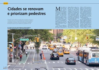novembro de 2013 www.senado.leg.br/emdiscussao
SUMÁRIO
52  
53
Cidades se renovam
e priorizam pedestres
Grandes centros urbanos mundo afora já impõem restrições à
circulação de carros, com prioridade para transporte público,
caminhadas e bicicletas, alvo de investimentos e subsídios.
Resultados apontam para melhoria da qualidade de vida
M
uitas cidades do
mundo têm ado-
tado medidas
para reduzir o
tráfego de veículos automotores
e para promover um transporte
mais eficiente e ambientalmen-
te amigável. Os efeitos dessas
medidas — que vão de ferra-
mentas para controle de de-
manda de passageiros a planos
diretores de transporte — têm
sido a melhoria do transpor-
te urbano, da mobilidade, da
­segurança das vias, do núme-
ro de congestionamentos, da
­saúde dos moradores e da qua-
lidade do ar.
Um Conto de Cidades Re�
novadas, relatório elaborado
pela Agência Internacional de
­Energia (IEA, na sigla em in-
glês) em 2013, é repleto de
exemplos de como cidades
aumentaram a eficiência do
transporte urbano por meio
de melhorias na tecnologia dos
sistemas e dos veículos, ocupa-
ção do solo associada a políti-
cas de mobilidade, melhoria
na ­frequência e qualidade dos
serviços, bem como campanhas
de conscientização sobre o uso
racional dos automóveis.
Entre as cidades destacadas
pelo relatório, estão Belgrado
(Iugoslávia), Nova York e Seul
(Coreia do Sul), que conquis-
taram reconhecimento interna-
cional pelos sistemas de trans-
porte urbano. A Associação
Internacional de ­Transporte
­Público (UITP) premiou o
projeto de modernização de
Belgrado, que, entre outros
desafios, superou problemas
como alta demanda por trans-
porte, problemas fundiários,
obsolescência da infraestrutura
e a grande distância entre as
áreas residenciais e as de traba-
lho, além da frota de carros em
acelerado crescimento.
“A mobilidade urbana é um
dos temas mais delicados e ur-
gentes na agenda das grandes e
médias cidades do mundo. Os
engarrafamentos quilométricos
têm um custo elevado para a
economia e chegam a provocar
prejuízos expressivos. Na Ci-
dade do México, por exemplo,
as perdas chegam a 2,5% do
MUNDO
Na 1ª Avenida, em Nova York, cenário modificado por ciclofaixas protegidas (E),
ilhas-refúgio na faixa para pedestres (C) e pistas exclusivas para ônibus (D)
NYCDOT
 