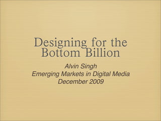 Alvin Singh
Emerging Markets in Digital Media
        December 2009
 